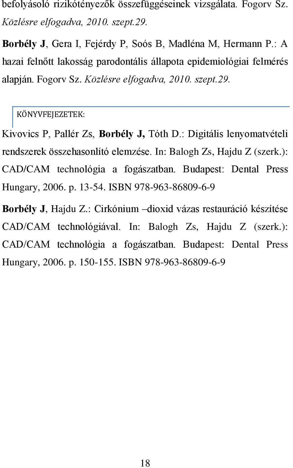 : Digitális lenyomatvételi rendszerek összehasonlító elemzése. In: Balogh Zs, Hajdu Z (szerk.): CAD/CAM technológia a fogászatban. Budapest: Dental Press Hungary, 2006. p. 13-54.