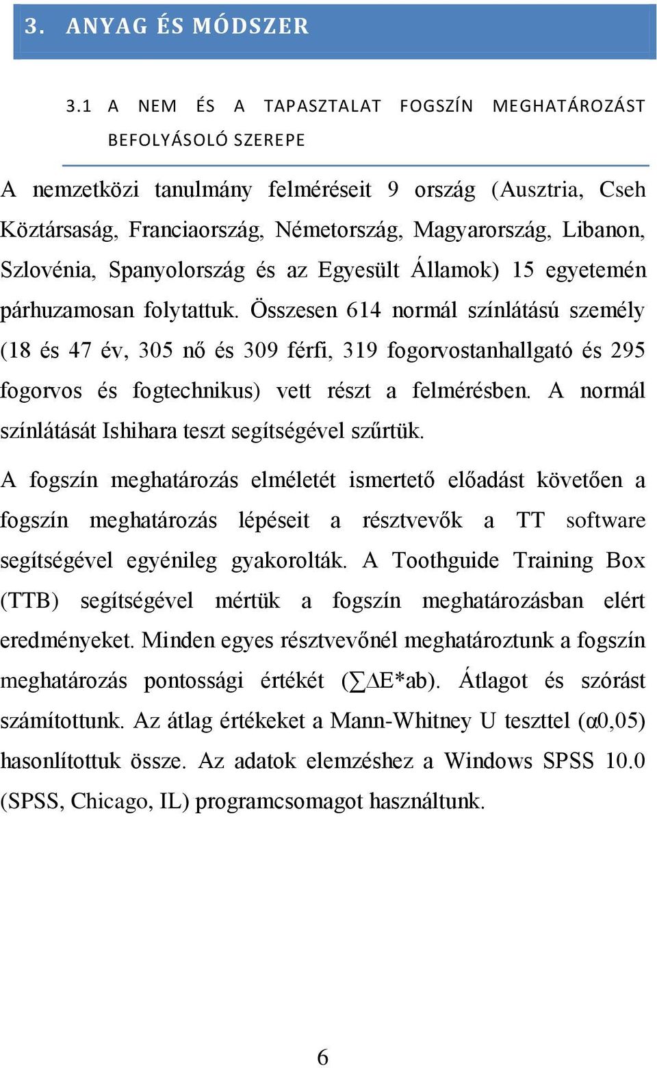 Szlovénia, Spanyolország és az Egyesült Államok) 15 egyetemén párhuzamosan folytattuk.