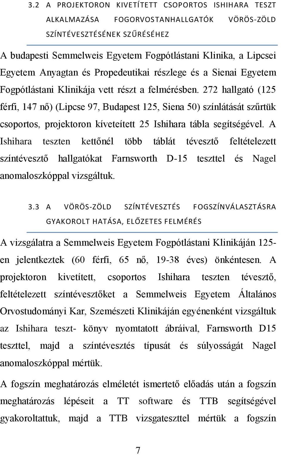 272 hallgató (125 férfi, 147 nő) (Lipcse 97, Budapest 125, Siena 50) színlátását szűrtük csoportos, projektoron kíveteített 25 Ishihara tábla segítségével.