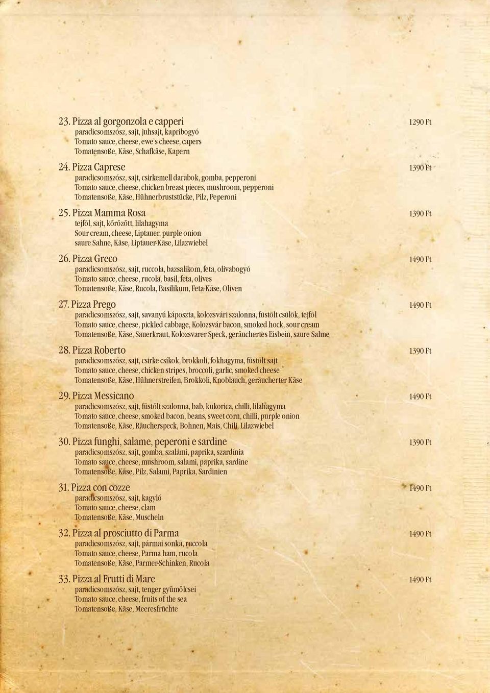 25. Pizza Mamma Rosa 1390 Ft tejföl, sajt, kőrözött, lilahagyma Sour cream, cheese, Liptauer, purple onion saure Sahne, Käse, Liptauer-Käse, Lilazwiebel 26.
