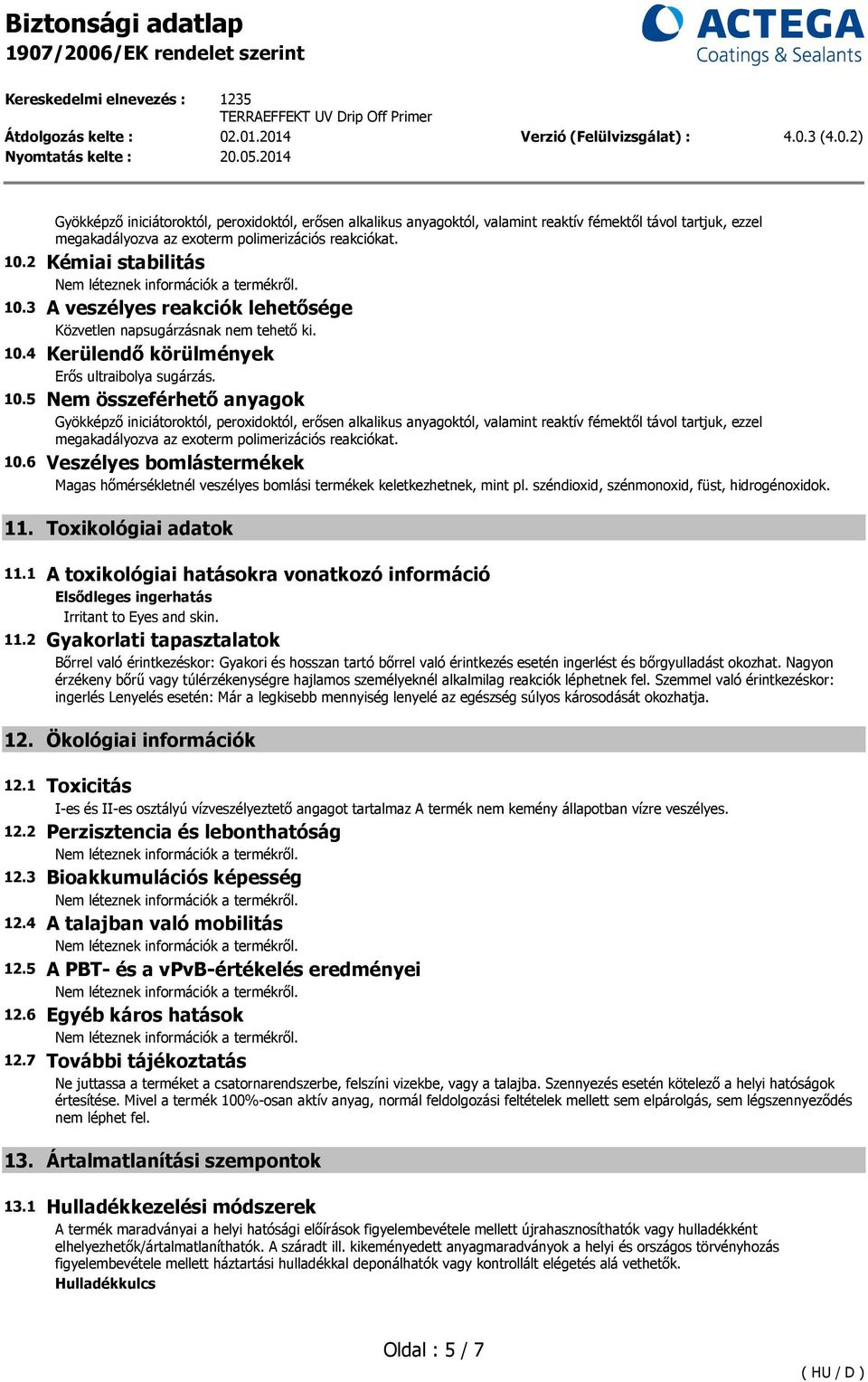 4 Kerülendő körülmények Erős ultraibolya sugárzás. 10.