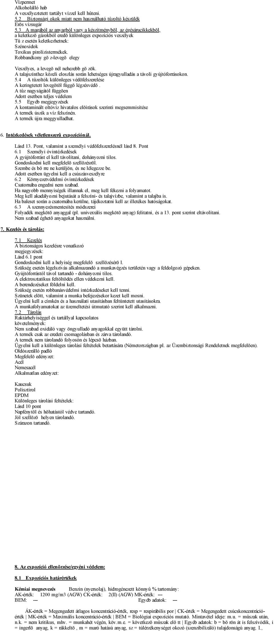 Robbanékony gõ z-levegõ elegy Veszélyes, a levegõ nél nehezebb gõ zök. A talajszinthez közeli eloszlás során lehetséges újragyulladás a távoli gyújtóforrásokon. 5.