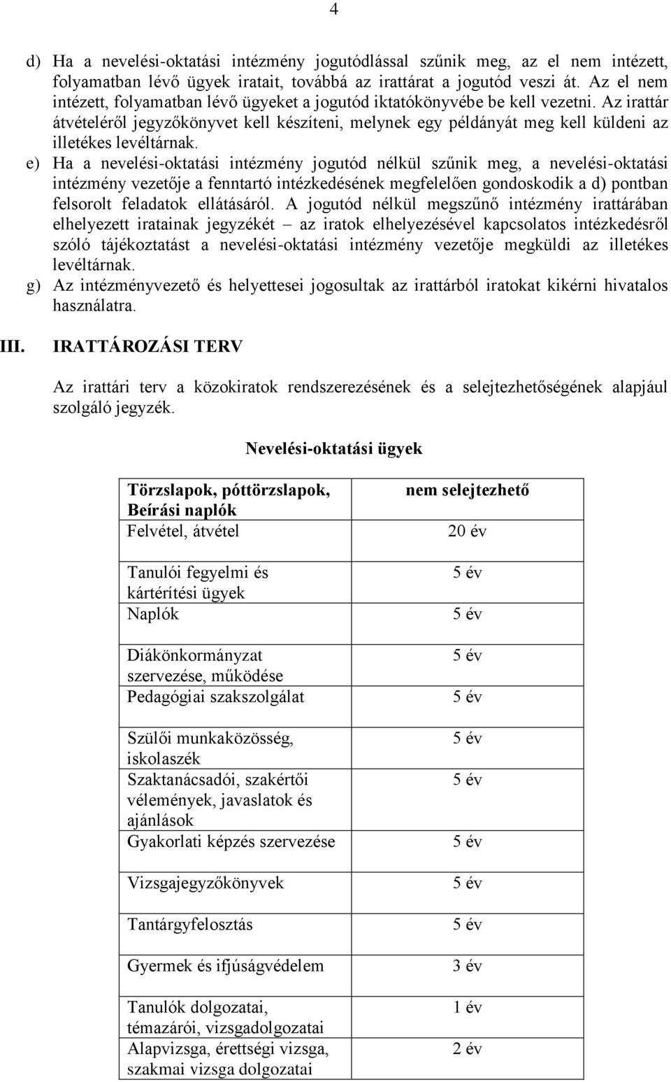 Az irattár átvételéről jegyzőkönyvet kell készíteni, melynek egy példányát meg kell küldeni az illetékes levéltárnak.