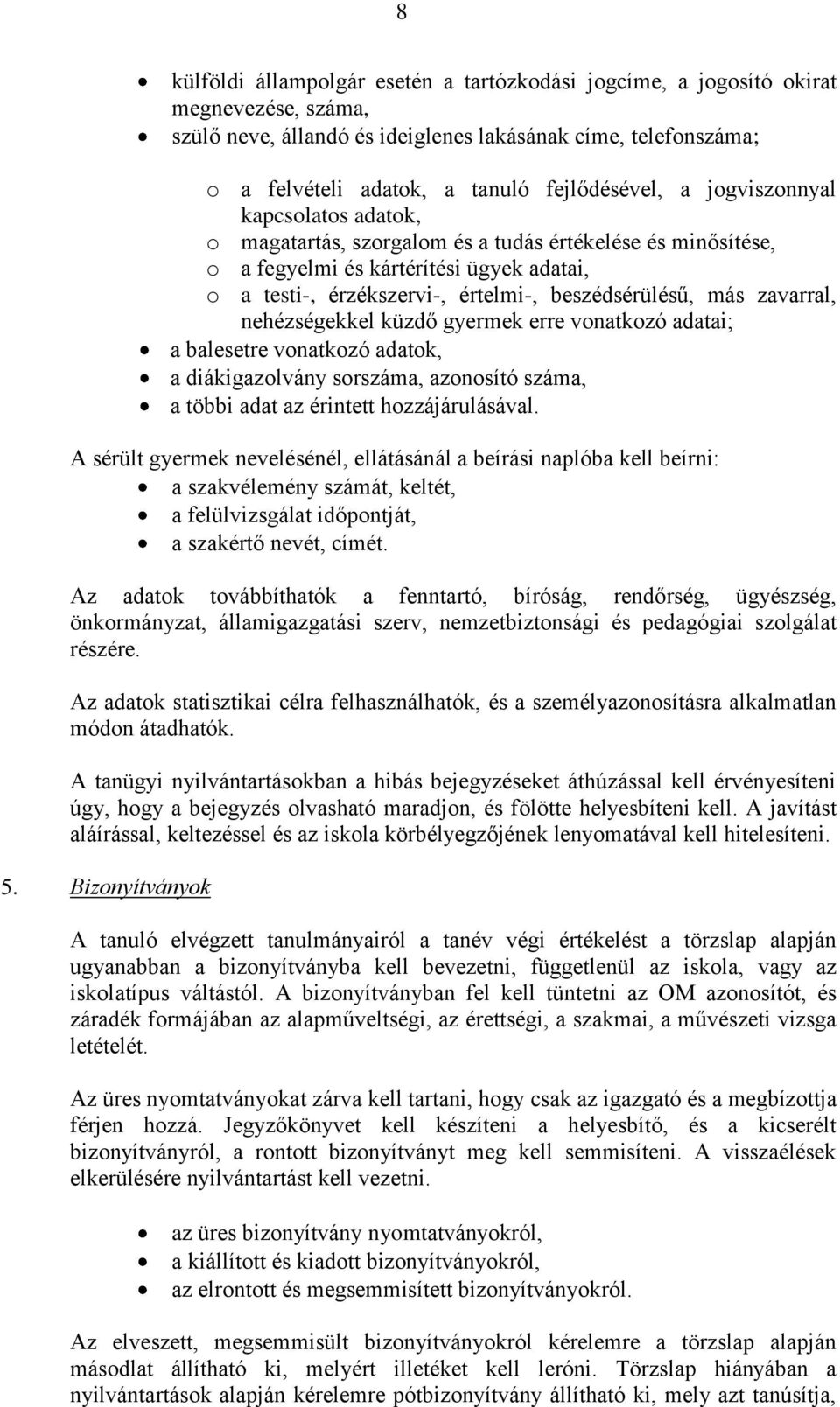 beszédsérülésű, más zavarral, nehézségekkel küzdő gyermek erre vonatkozó adatai; a balesetre vonatkozó adatok, a diákigazolvány sorszáma, azonosító száma, a többi adat az érintett hozzájárulásával.