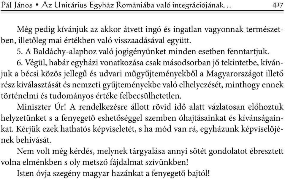 Végül, habár egyházi vonatkozása csak másodsorban jő tekintetbe, kívánjuk a bécsi közös jellegű és udvari műgyűjteményekből a Magyarországot illető rész kiválasztását és nemzeti gyűjteményekbe való