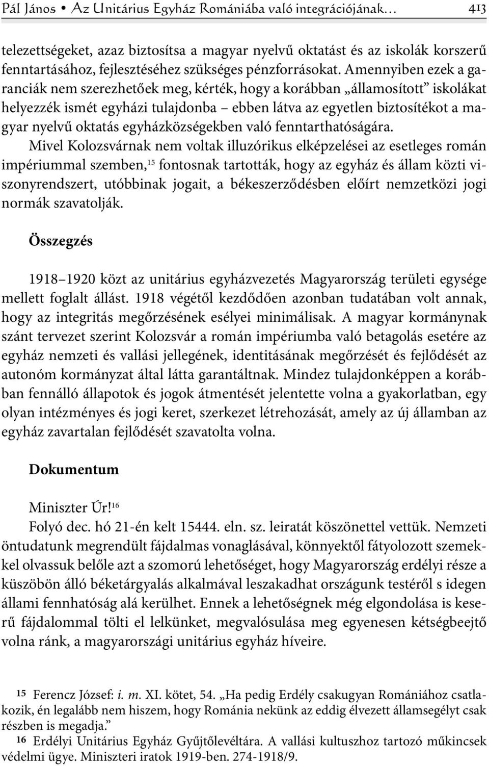 Amennyiben ezek a garanciák nem szerezhetőek meg, kérték, hogy a korábban államosított iskolákat helyezzék ismét egyházi tulajdonba ebben látva az egyetlen biztosítékot a magyar nyelvű oktatás