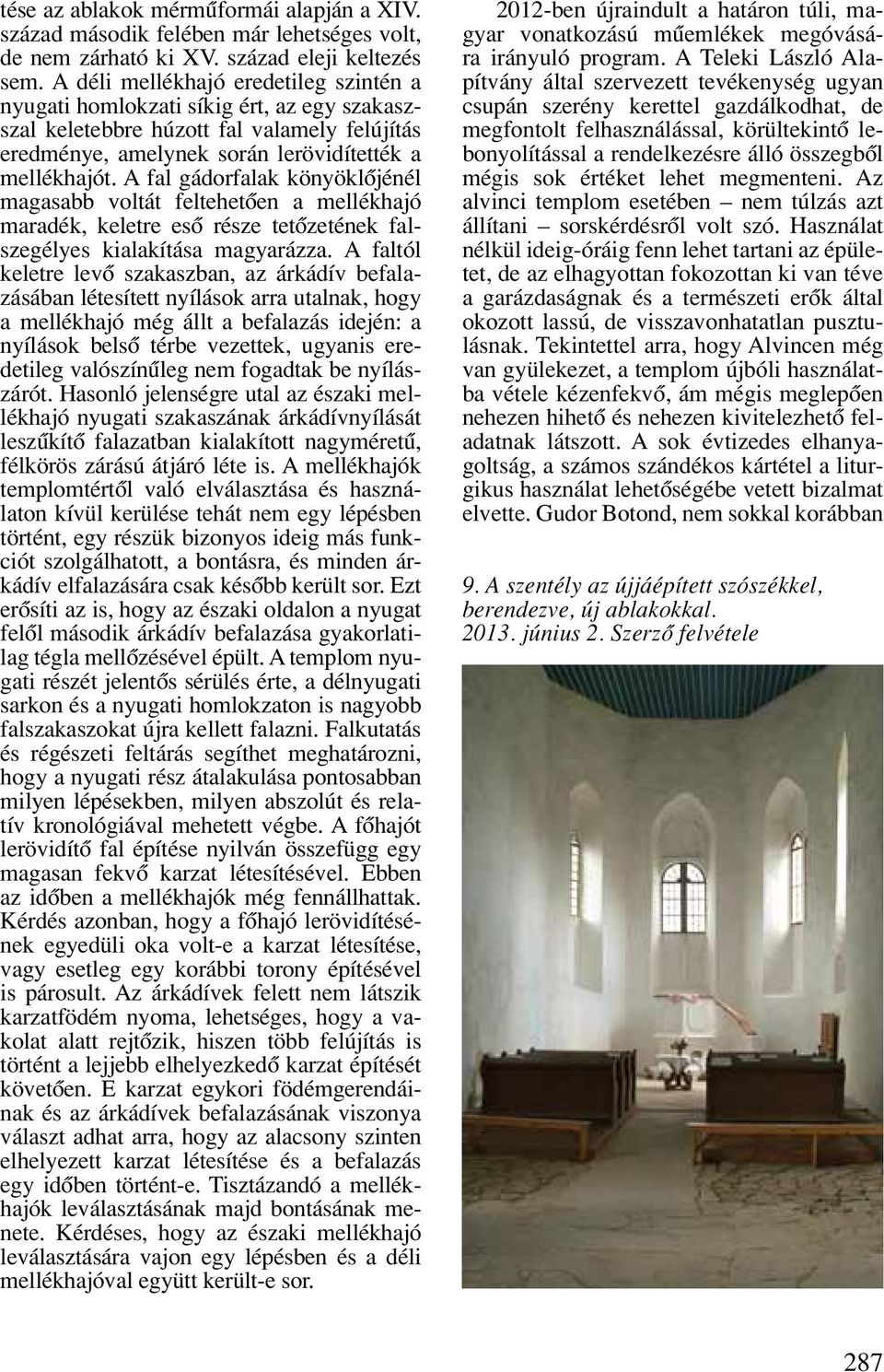 A fal gádorfalak könyöklôjénél magasabb voltát feltehetôen a mellékhajó maradék, keletre esô része tetôzetének falszegélyes kialakítása magyarázza.