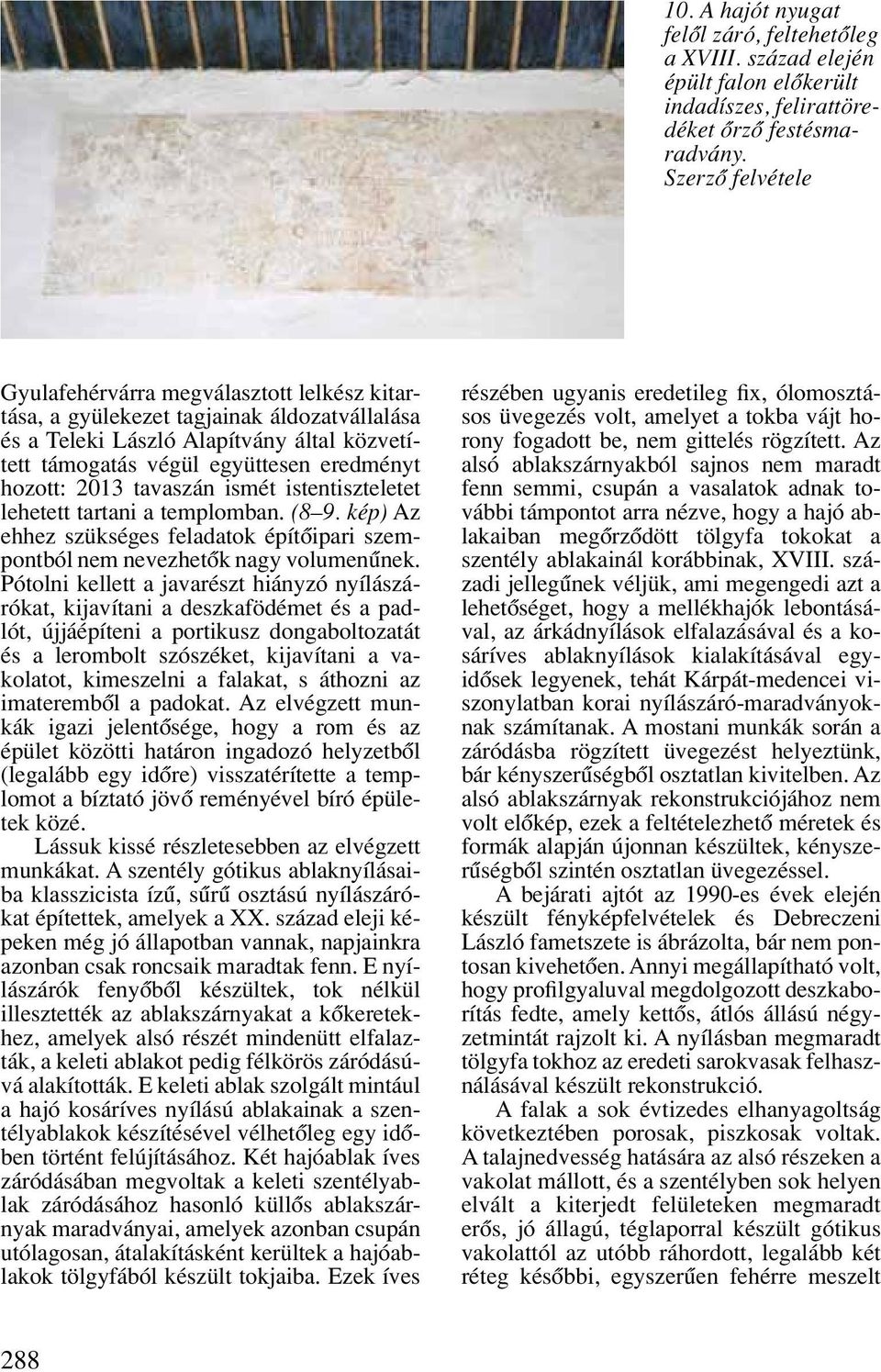 2013 tavaszán ismét istentiszteletet lehetett tartani a templomban. (8 9. kép) Az ehhez szükséges feladatok építôipari szempontból nem nevezhetôk nagy volumenûnek.