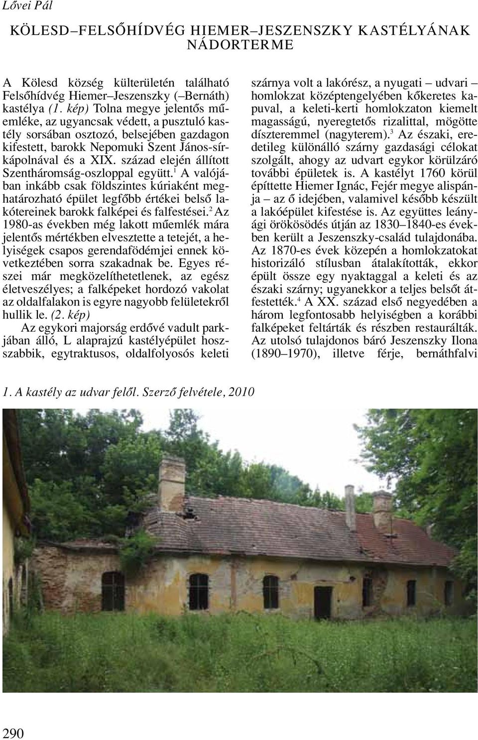 század elején állított Szentháromság-oszloppal együtt. 1 A valójában inkább csak földszintes kúriaként meghatározható épület legfôbb értékei belsô lakótereinek barokk falképei és falfestései.