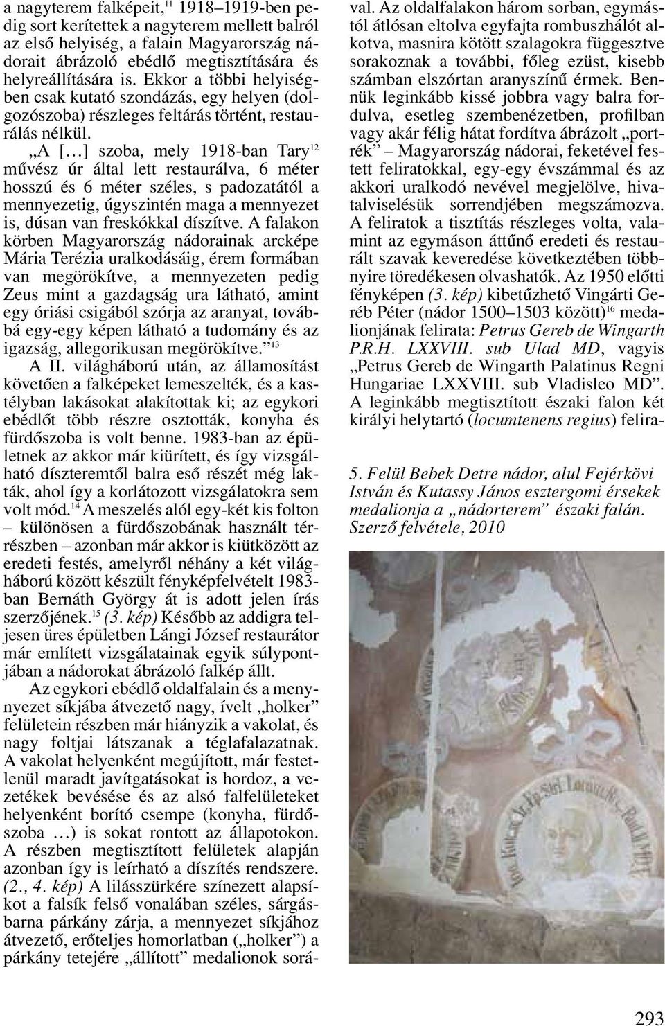 A [ ] szoba, mely 1918-ban Tary 12 mûvész úr által lett restaurálva, 6 méter hosszú és 6 méter széles, s padozatától a mennyezetig, úgyszintén maga a mennyezet is, dúsan van freskókkal díszítve.