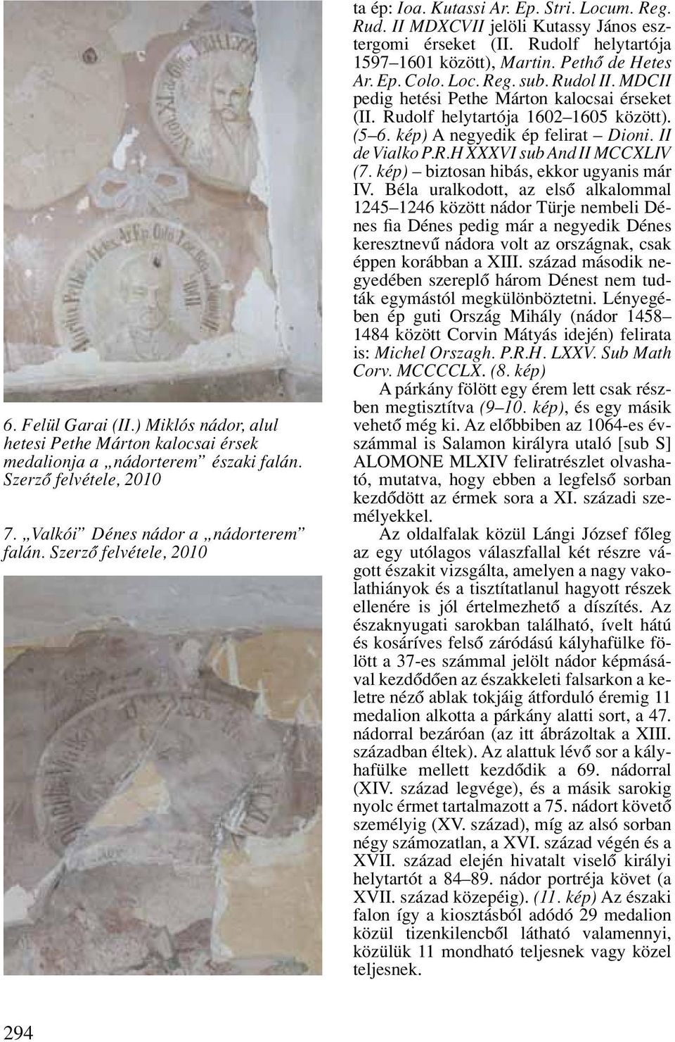 Loc. Reg. sub. Rudol II. MDCII pedig hetési Pethe Márton kalocsai érseket (II. Rudolf helytartója 1602 1605 között). (5 6. kép) A negyedik ép felirat Dioni. II de Vialko P.R.H XXXVI sub And II MCCXLIV (7.