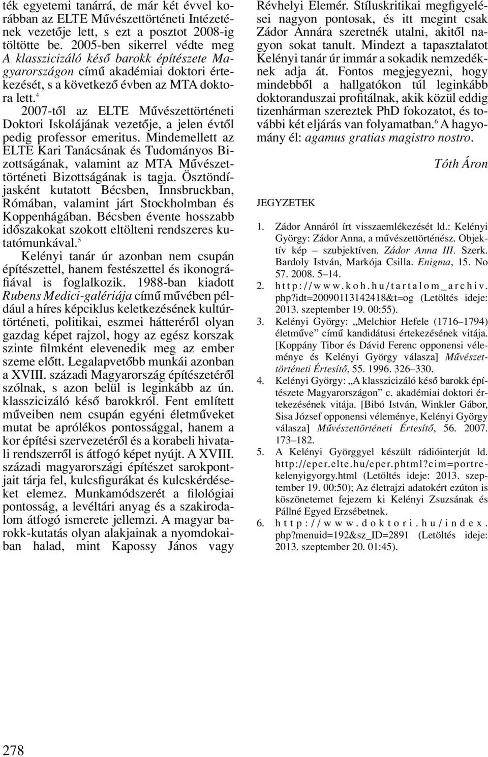 4 2007-tôl az ELTE Mûvészettörténeti Doktori Iskolájának vezetôje, a jelen évtôl pedig professor emeritus.