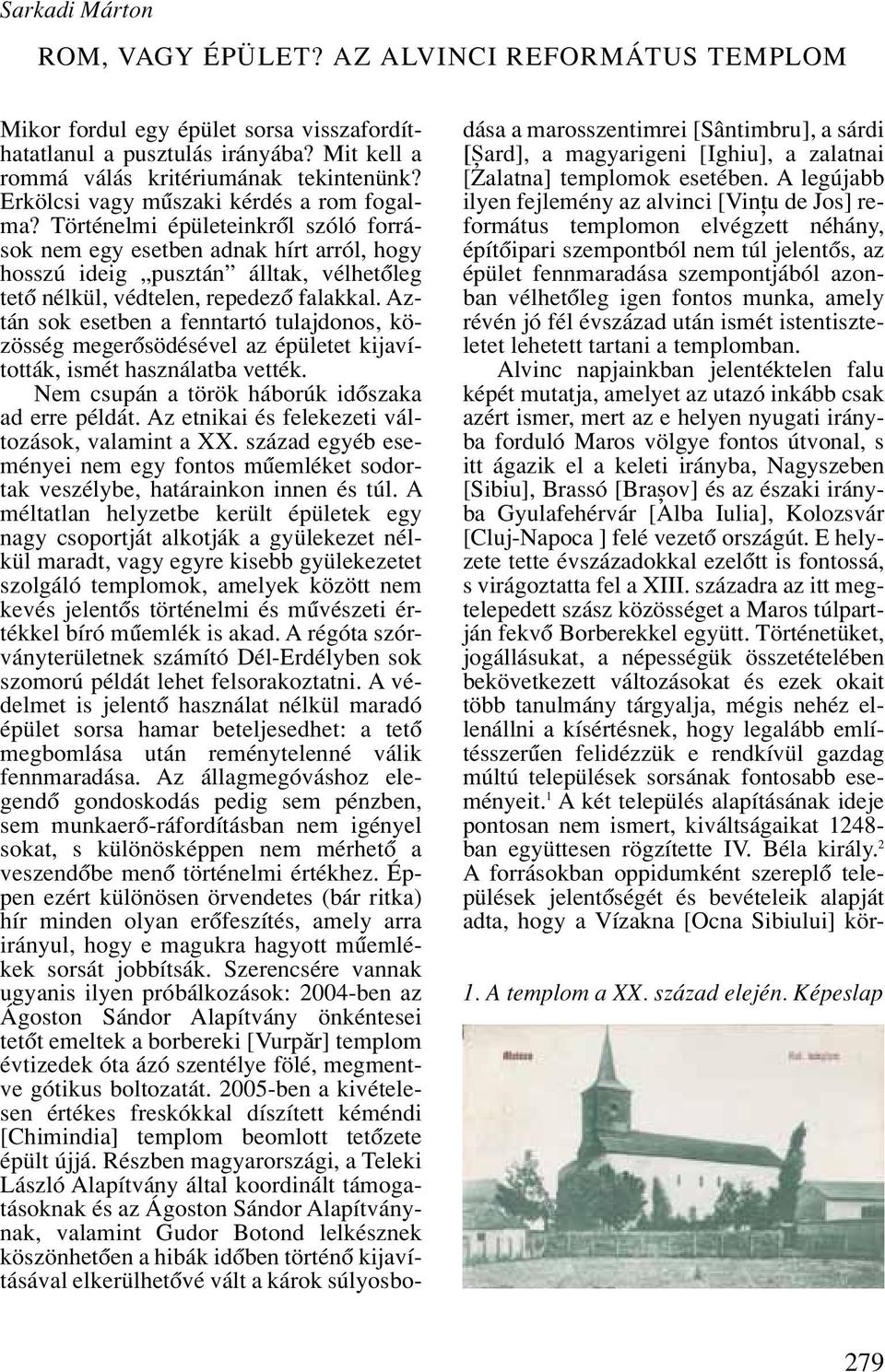 Történelmi épületeinkrôl szóló források nem egy esetben adnak hírt arról, hogy hosszú ideig pusztán álltak, vélhetôleg tetô nélkül, védtelen, repedezô falakkal.