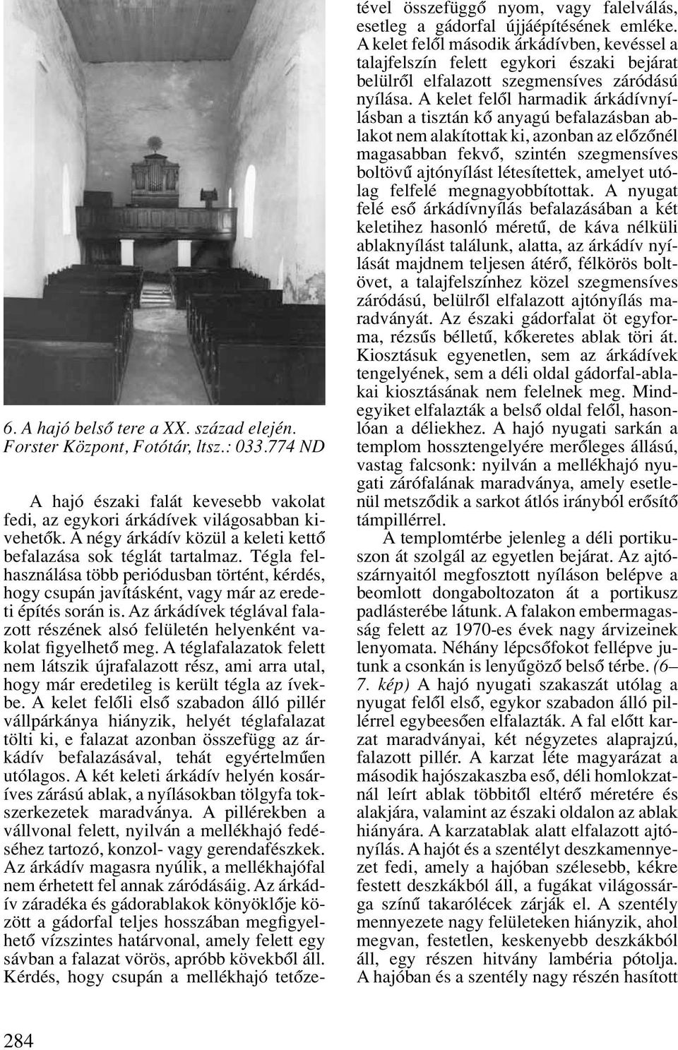 Az árkádívek téglával falazott részének alsó felületén helyenként vakolat figyelhetô meg.