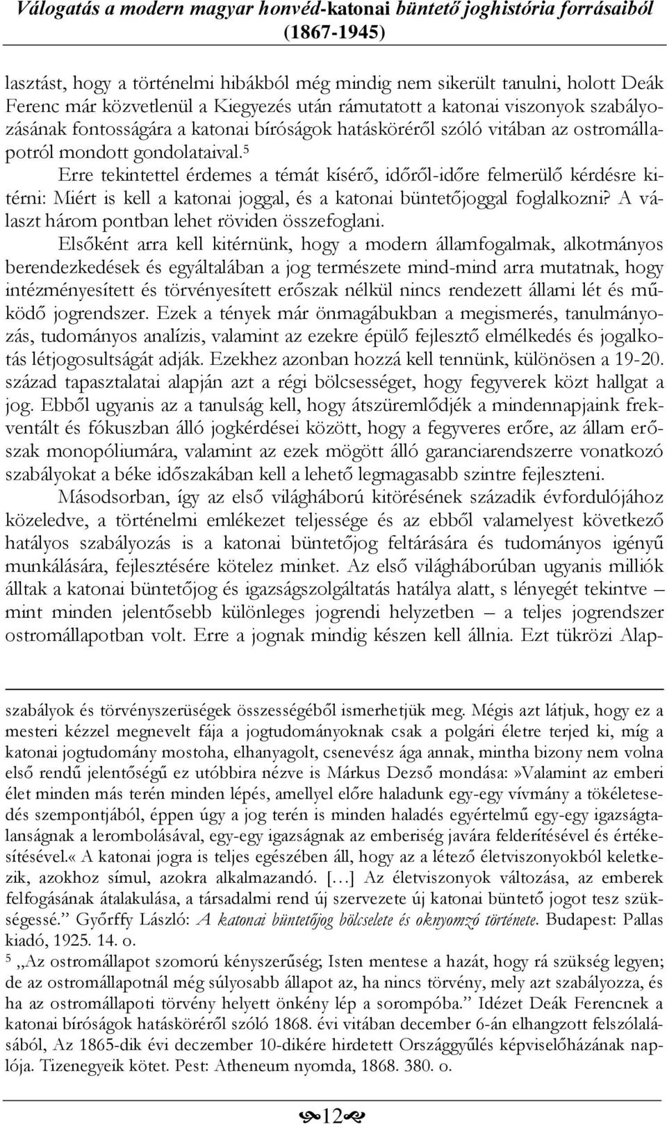 5 Erre tekintettel érdemes a témát kísérő, időről-időre felmerülő kérdésre kitérni: Miért is kell a katonai joggal, és a katonai büntetőjoggal foglalkozni?