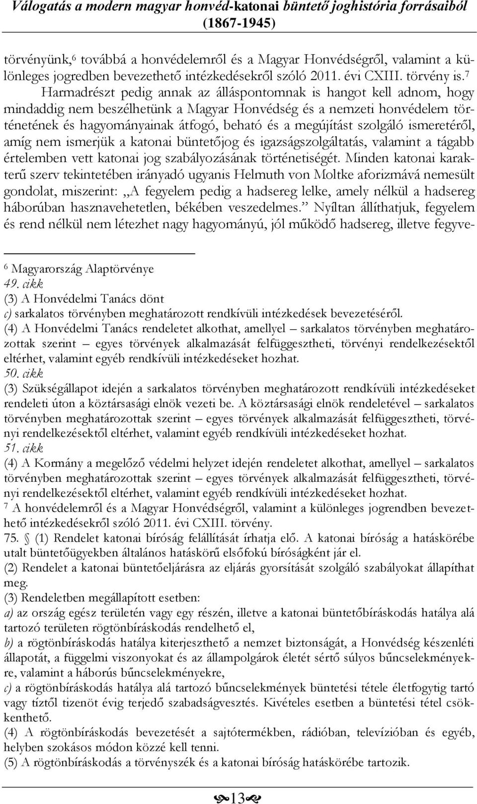 megújítást szolgáló ismeretéről, amíg nem ismerjük a katonai büntetőjog és igazságszolgáltatás, valamint a tágabb értelemben vett katonai jog szabályozásának történetiségét.
