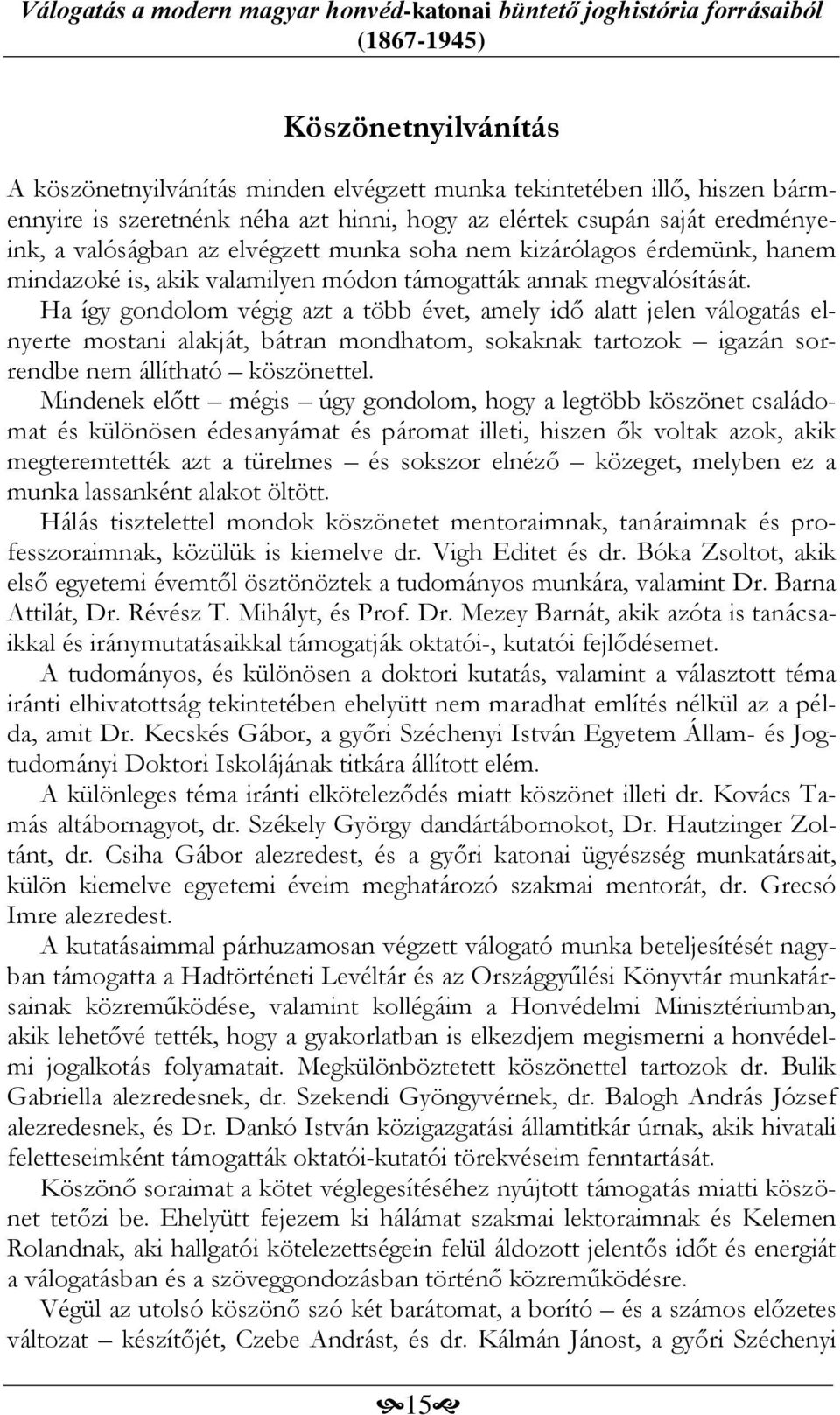 Ha így gondolom végig azt a több évet, amely idő alatt jelen válogatás elnyerte mostani alakját, bátran mondhatom, sokaknak tartozok igazán sorrendbe nem állítható köszönettel.