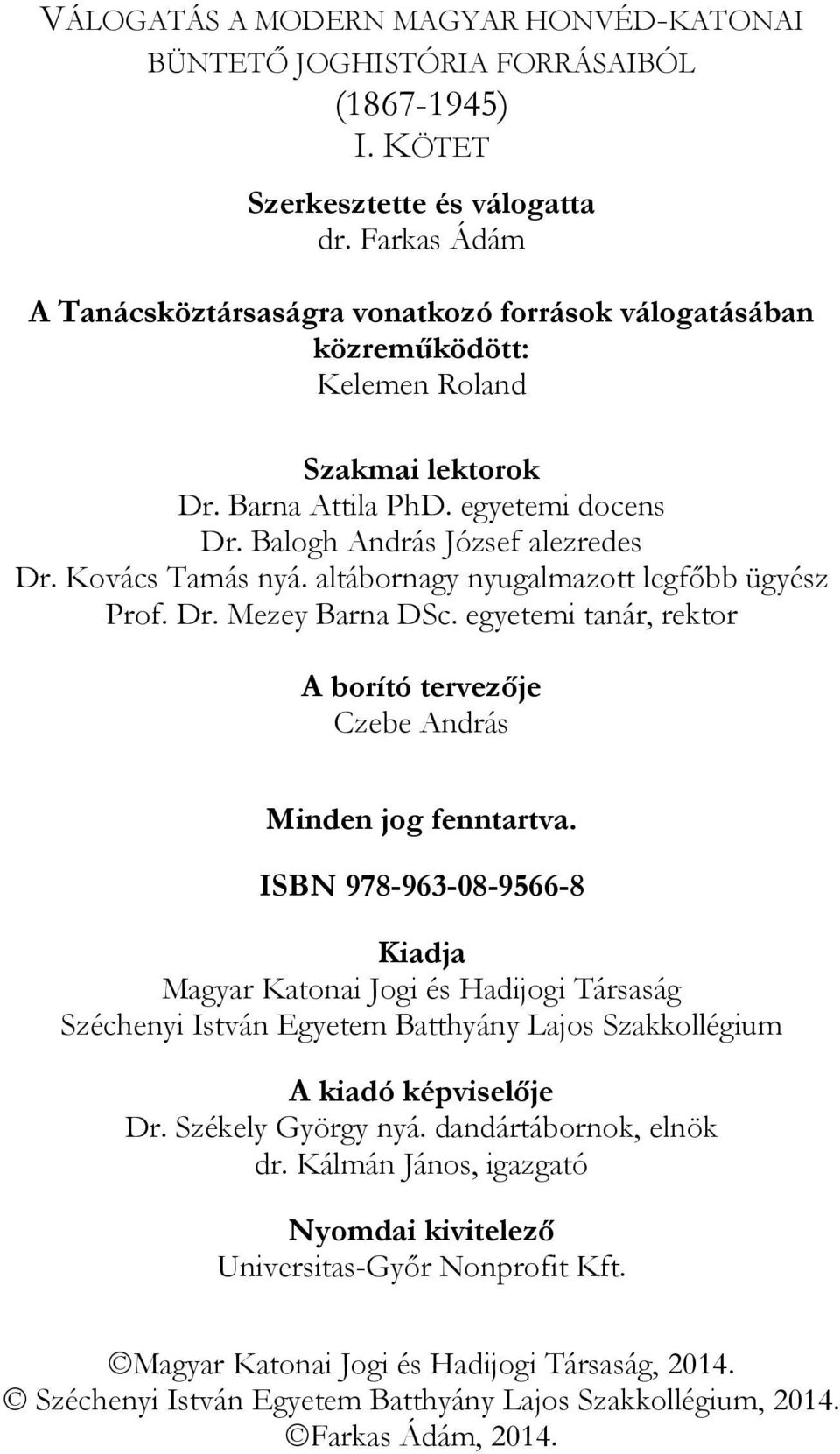 Kovács Tamás nyá. altábornagy nyugalmazott legfőbb ügyész Prof. Dr. Mezey Barna DSc. egyetemi tanár, rektor A borító tervezője Czebe András Minden jog fenntartva.