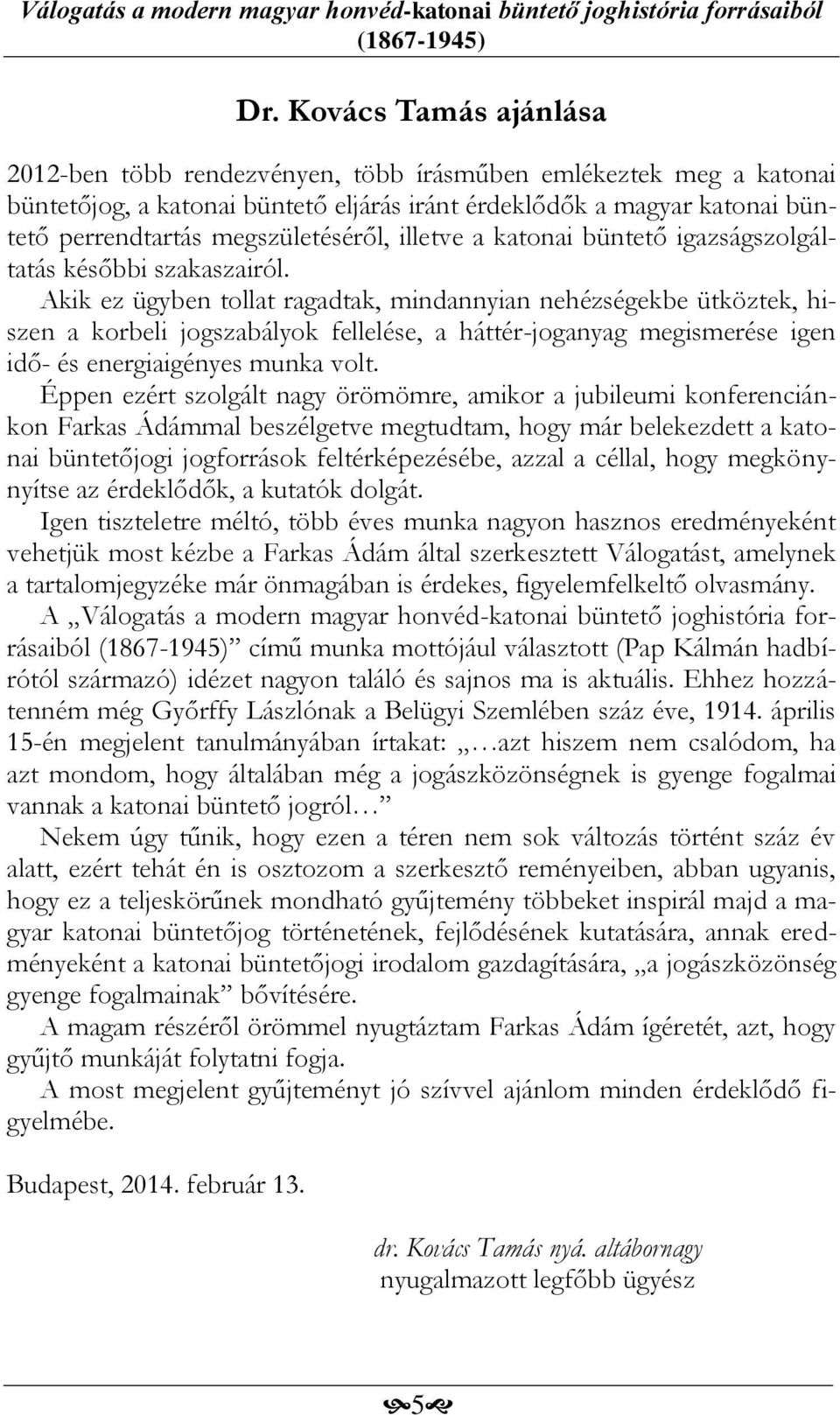 Akik ez ügyben tollat ragadtak, mindannyian nehézségekbe ütköztek, hiszen a korbeli jogszabályok fellelése, a háttér-joganyag megismerése igen idő- és energiaigényes munka volt.