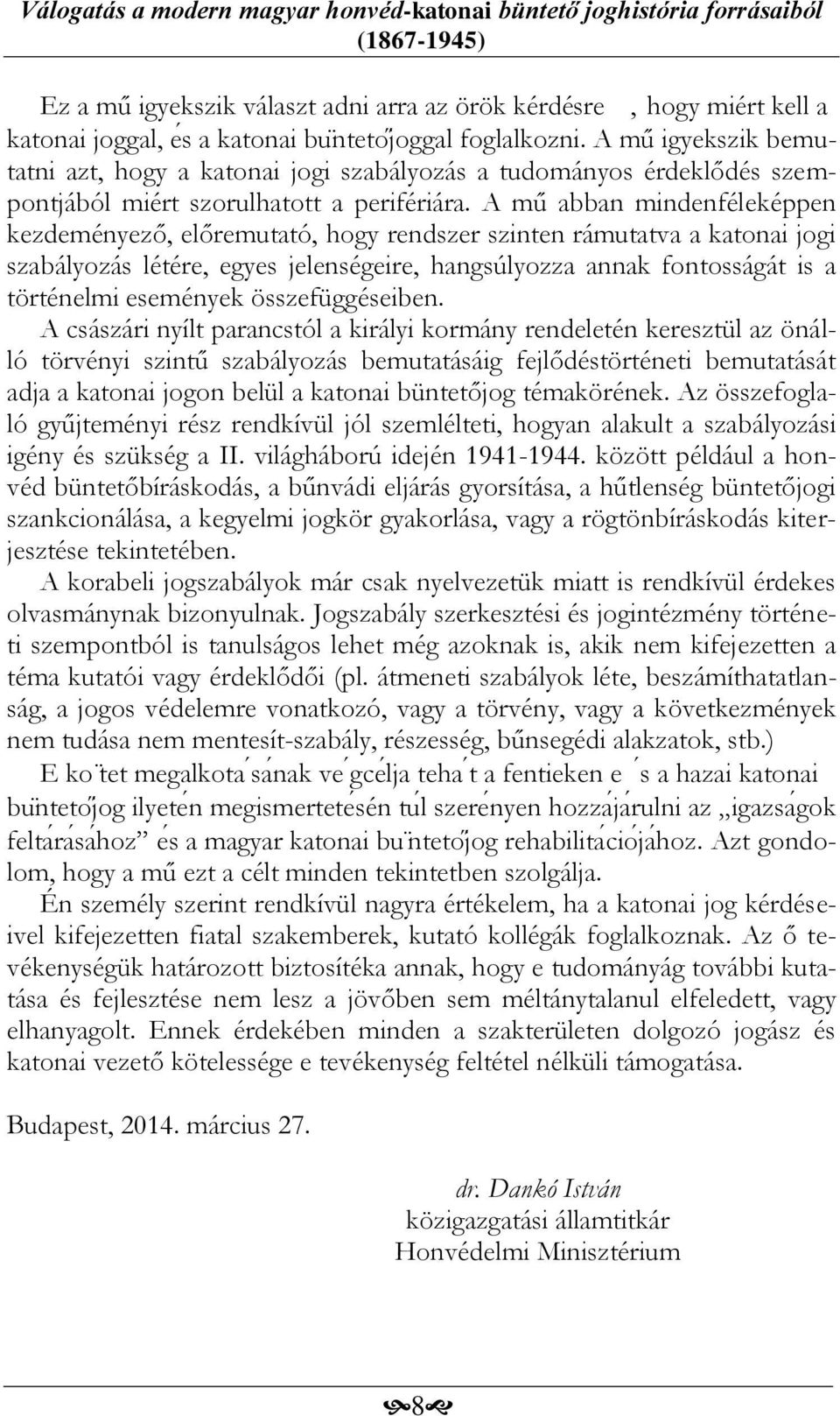 A mű abban mindenféleképpen kezdeményező, előremutató, hogy rendszer szinten rámutatva a katonai jogi szabályozás létére, egyes jelenségeire, hangsúlyozza annak fontosságát is a történelmi események