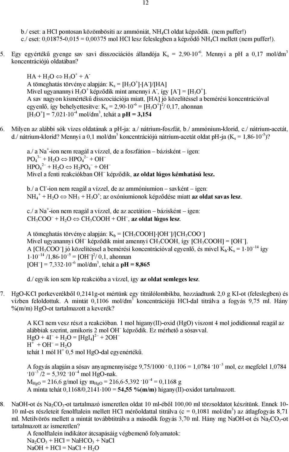 HA + H 2 H 3 + + A - A tömeghatás törvénye alapján: K s = [H 3 + ] [A - ]/[HA] Mivel ugyanannyi H 3 + képződik mint amennyi A -, így [A - ] = [H 3 + ].