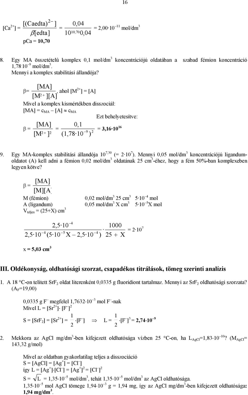 [MA] β=, ahol [M 2+ ] = [A] [M2 + ][A] Mivel a komplex kismértékben disszociál: [MA] = c MA [A] c MA Ezt behelyetesítve: [MA] 0,1 β = = = 3,16 10 16 [M 2 + ] 2 9 2 (1,78 10 ) 9.