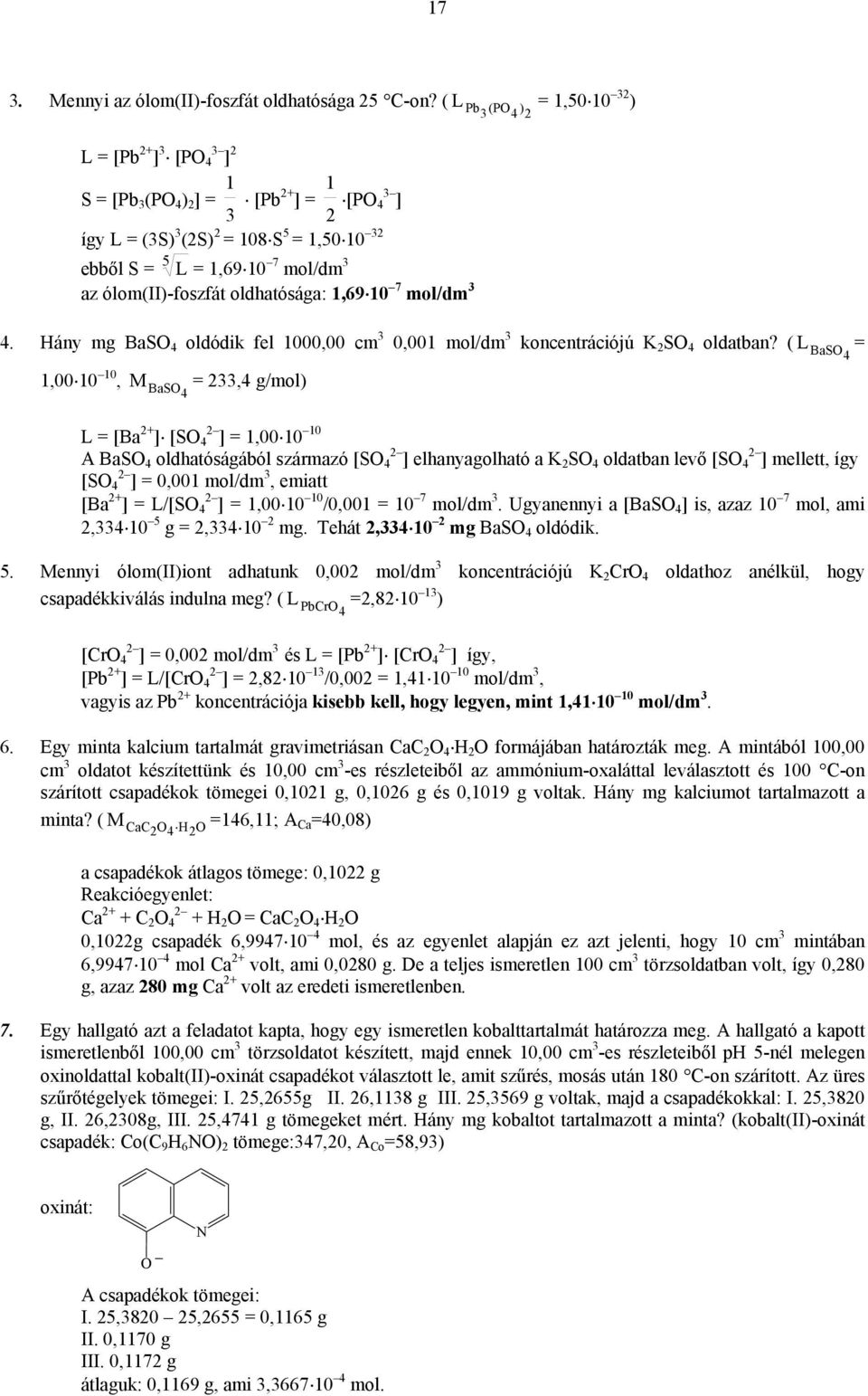 ólom(ii)-foszfát oldhatósága: 1,69 10 7 mol/dm 3 4. Hány mg BaS 4 oldódik fel 1000,00 cm 3 0,001 mol/dm 3 koncentrációjú K 2 S 4 oldatban?