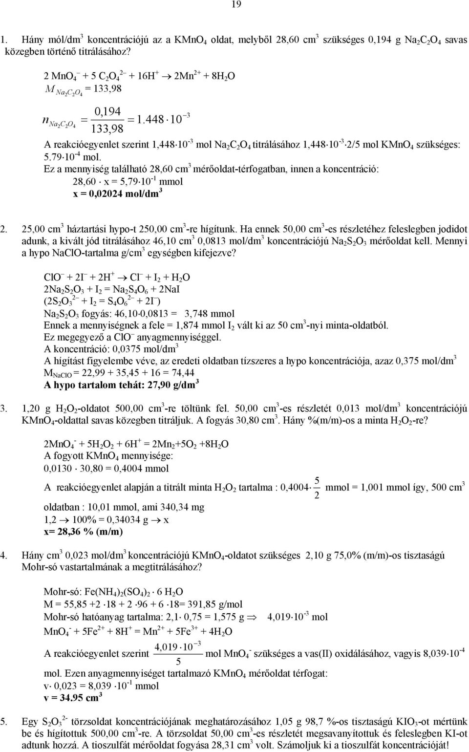 79 10-4 mol. Ez a mennyiség található 28,60 cm 3 mérőoldat-térfogatban, innen a koncentráció: 28,60 x = 5,79 10-1 mmol x = 0,02024 mol/dm 3 2. 25,00 cm 3 háztartási hypo-t 250,00 cm 3 -re hígítunk.