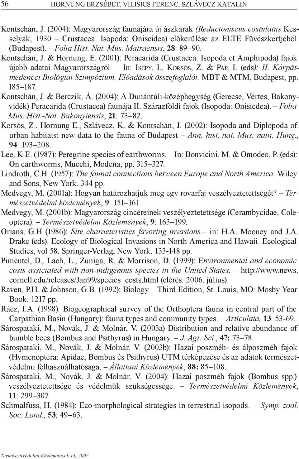 Matraensis, 28: 89 90. Kontschán, J. & Hornung, E. (2001): Peracarida (Crustacea: Isopoda et Amphipoda) fajok újabb adatai Magyarországról. In: Isépy, I., Korsós, Z. & Pap, I. (eds): II.