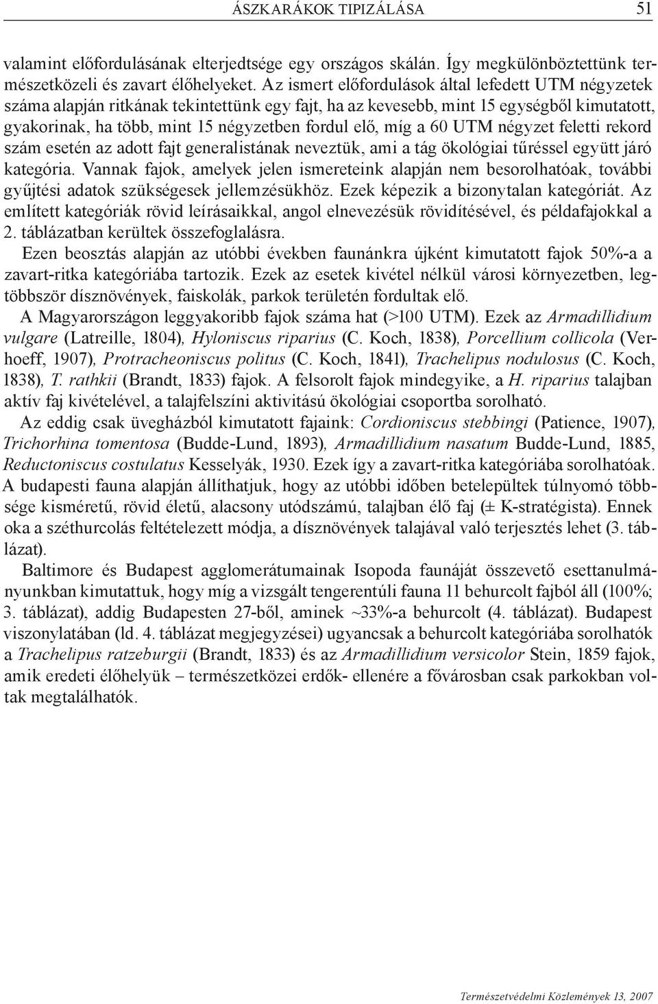 míg a 60 UTM négyzet feletti rekord szám esetén az adott fajt generalistának neveztük, ami a tág ökológiai tűréssel együtt járó kategória.