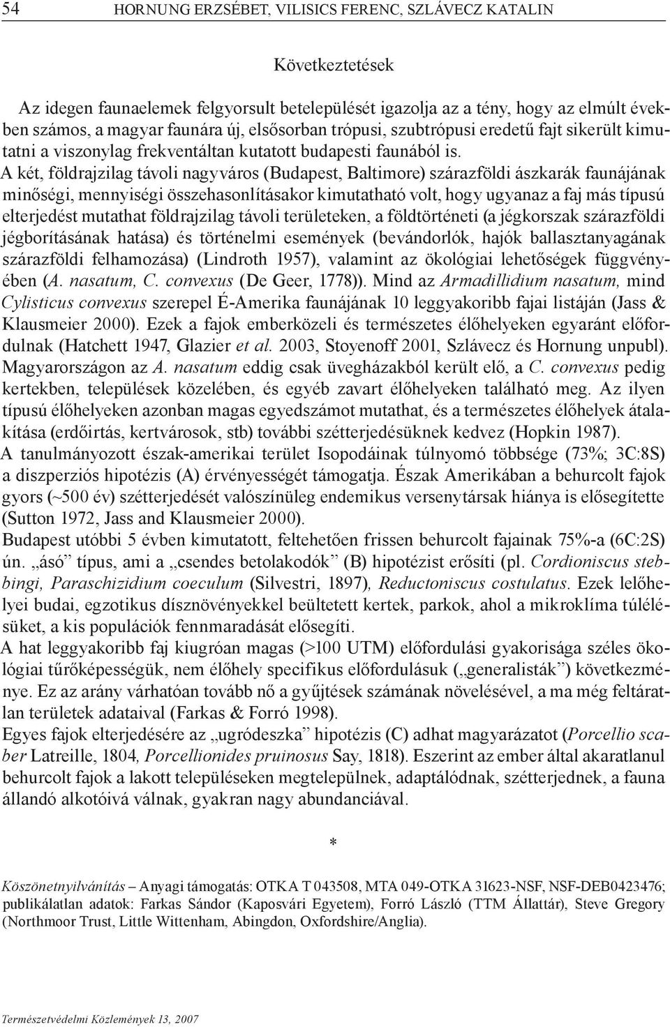 A két, földrajzilag távoli nagyváros (Budapest, Baltimore) szárazföldi ászkarák faunájának minőségi, mennyiségi összehasonlításakor kimutatható volt, hogy ugyanaz a faj más típusú elterjedést