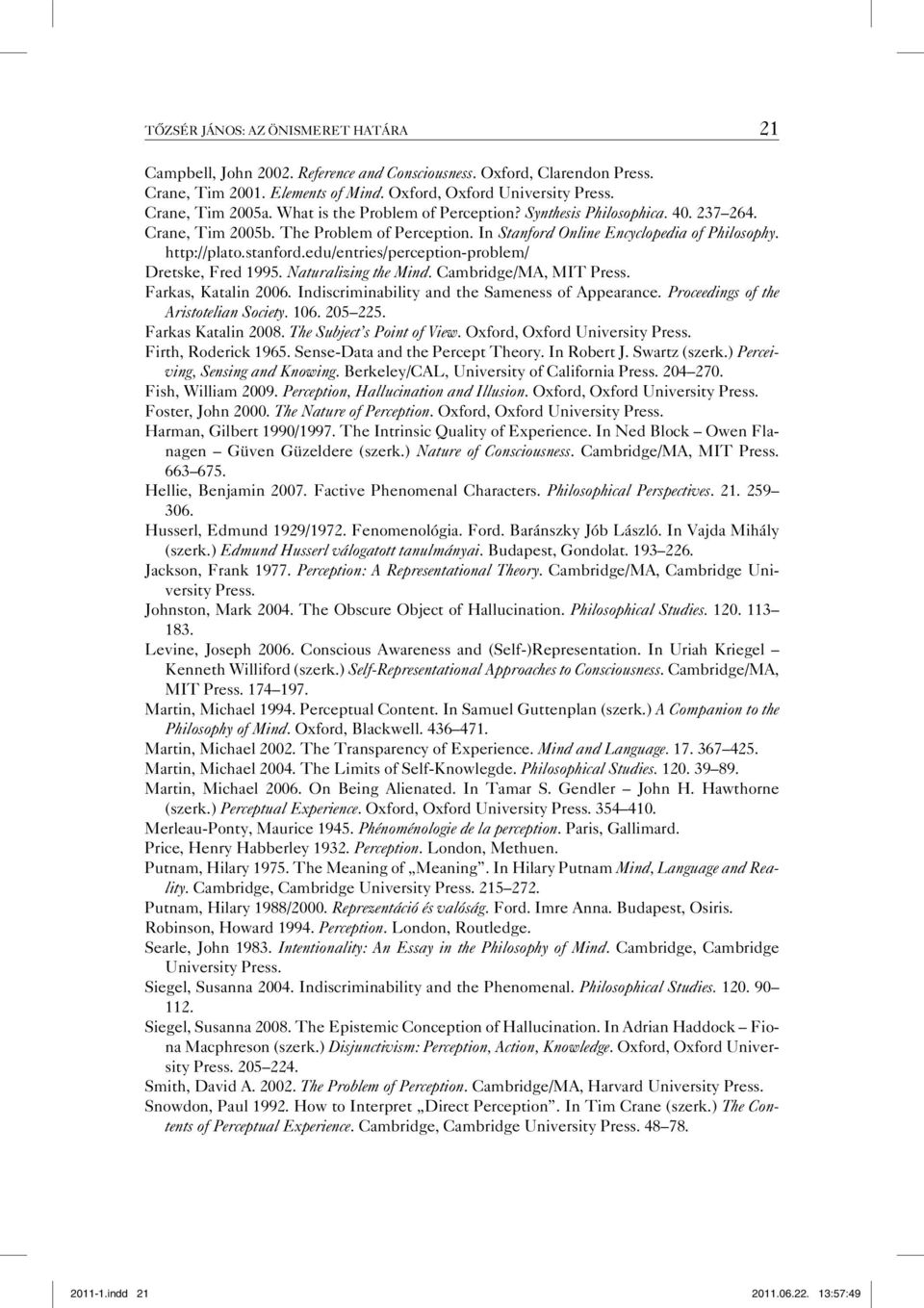 edu/entries/perception-problem/ Dretske, Fred 1995. Naturalizing the Mind. Cambridge/MA, MIT Press. Farkas, Katalin 2006. Indiscriminability and the Sameness of Appearance.