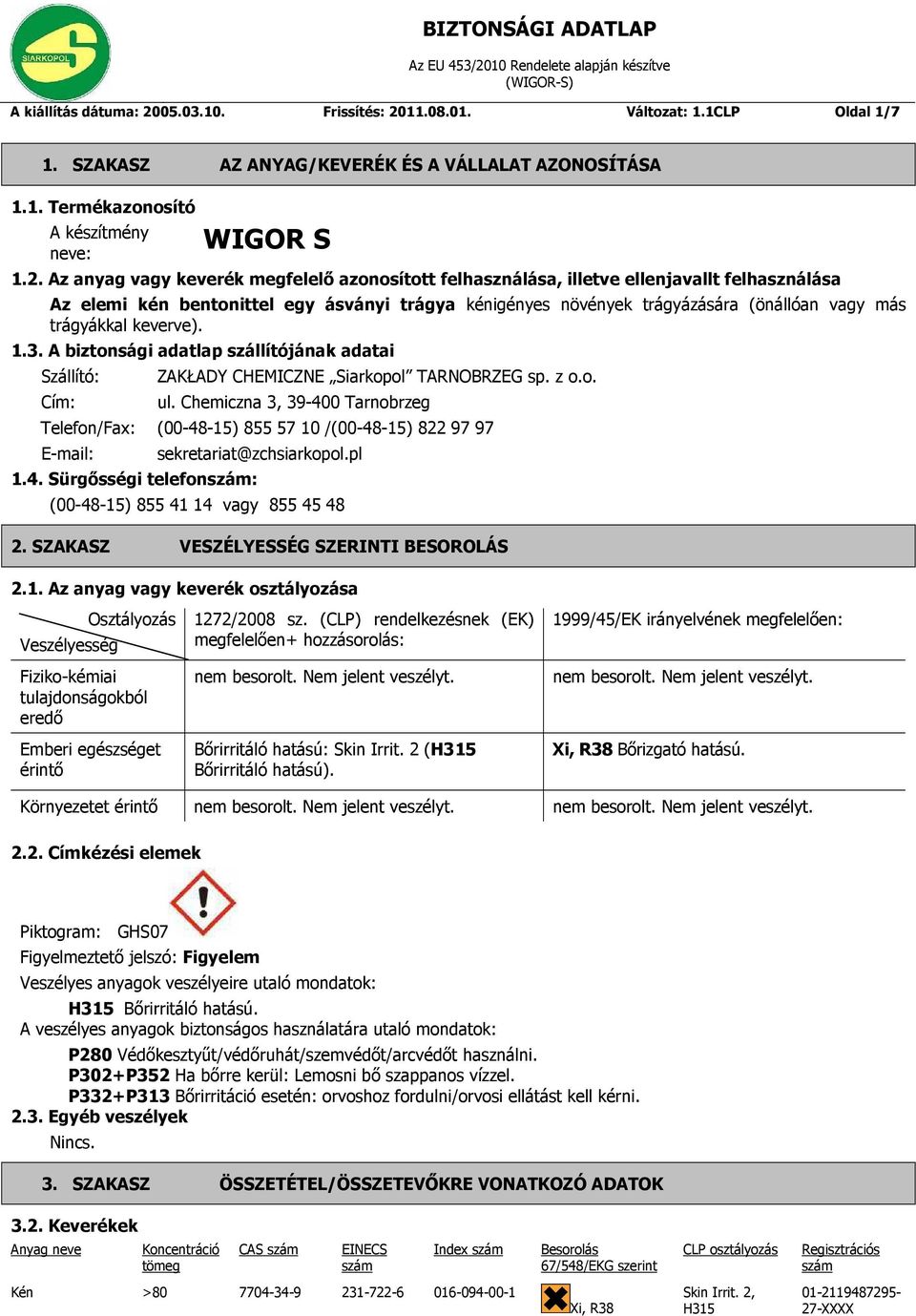 11.08.01. Változat: 1.1CLP Oldal 1/7 1. SZAKASZ AZ ANYAG/KEVERÉK ÉS A VÁLLALAT AZONOSÍTÁSA 1.1. Termékazonosító A készítmény neve: WIGOR S 1.2.