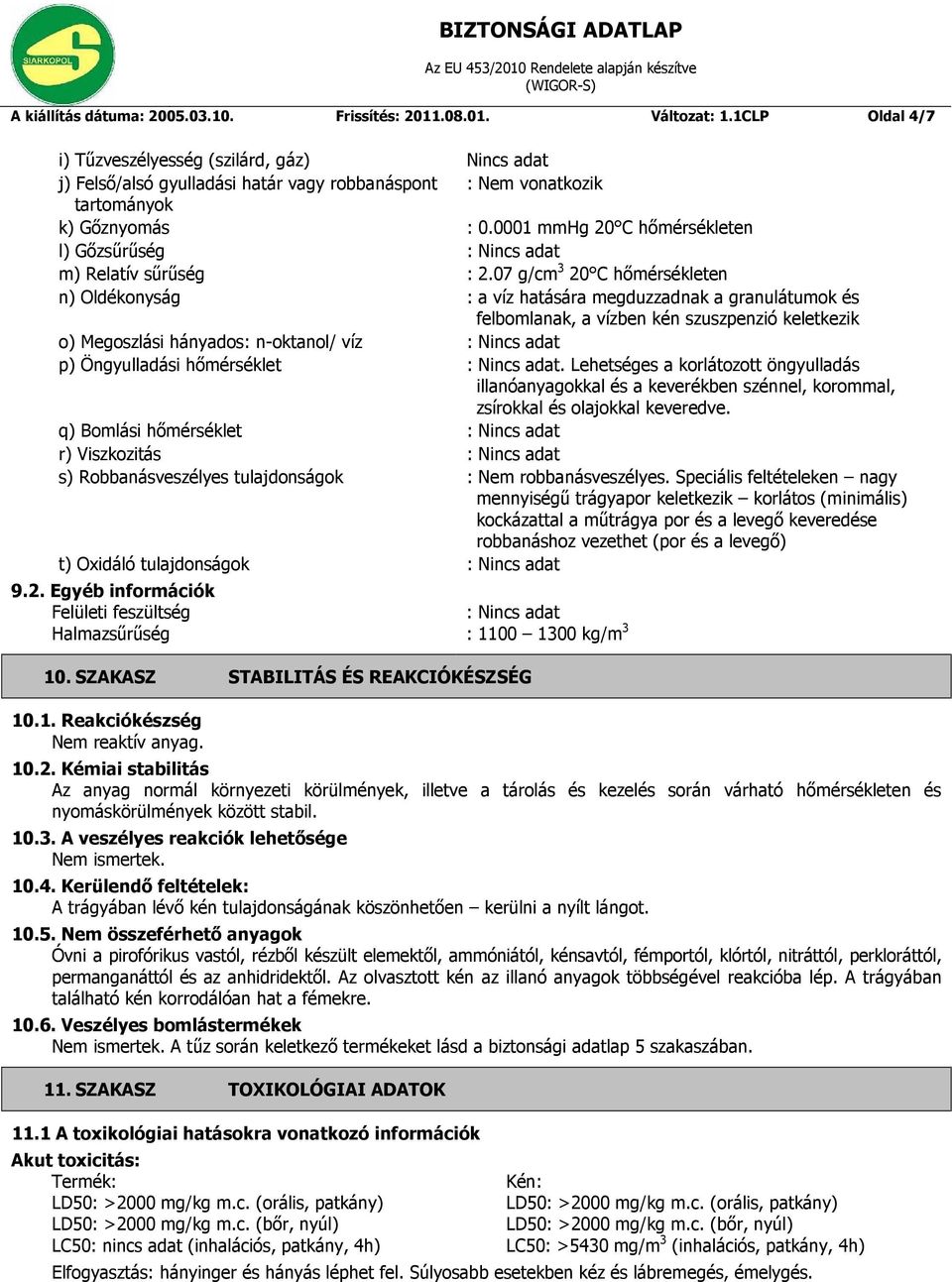 0001 mmhg 20 C hőmérsékleten l) Gőzsűrűség : Nincs adat m) Relatív sűrűség : 2.