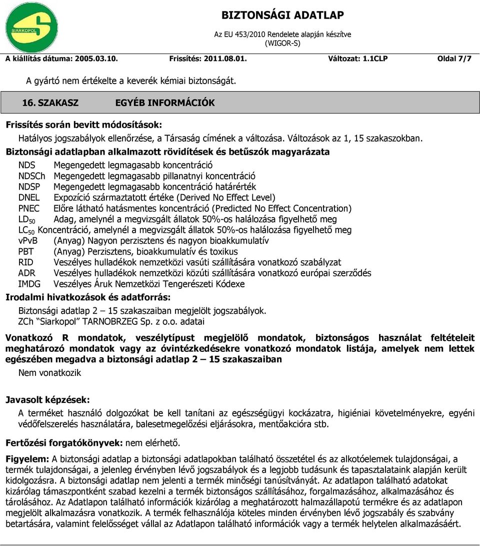 Biztonsági adatlapban alkalmazott rövidítések és betűszók magyarázata NDS Megengedett legmagasabb koncentráció NDSCh Megengedett legmagasabb pillanatnyi koncentráció NDSP Megengedett legmagasabb