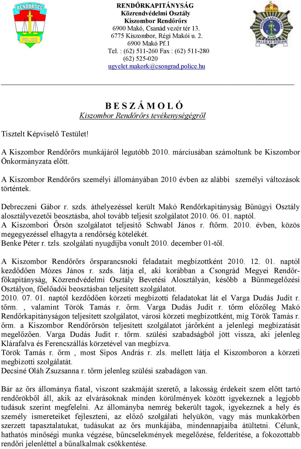 B E S Z Á M O L Ó Kiszombor Rendırırs tevékenységégrıl A Kiszombor Rendırırs munkájáról legutóbb 2010. márciusában számoltunk be Kiszombor Önkormányzata elıtt.