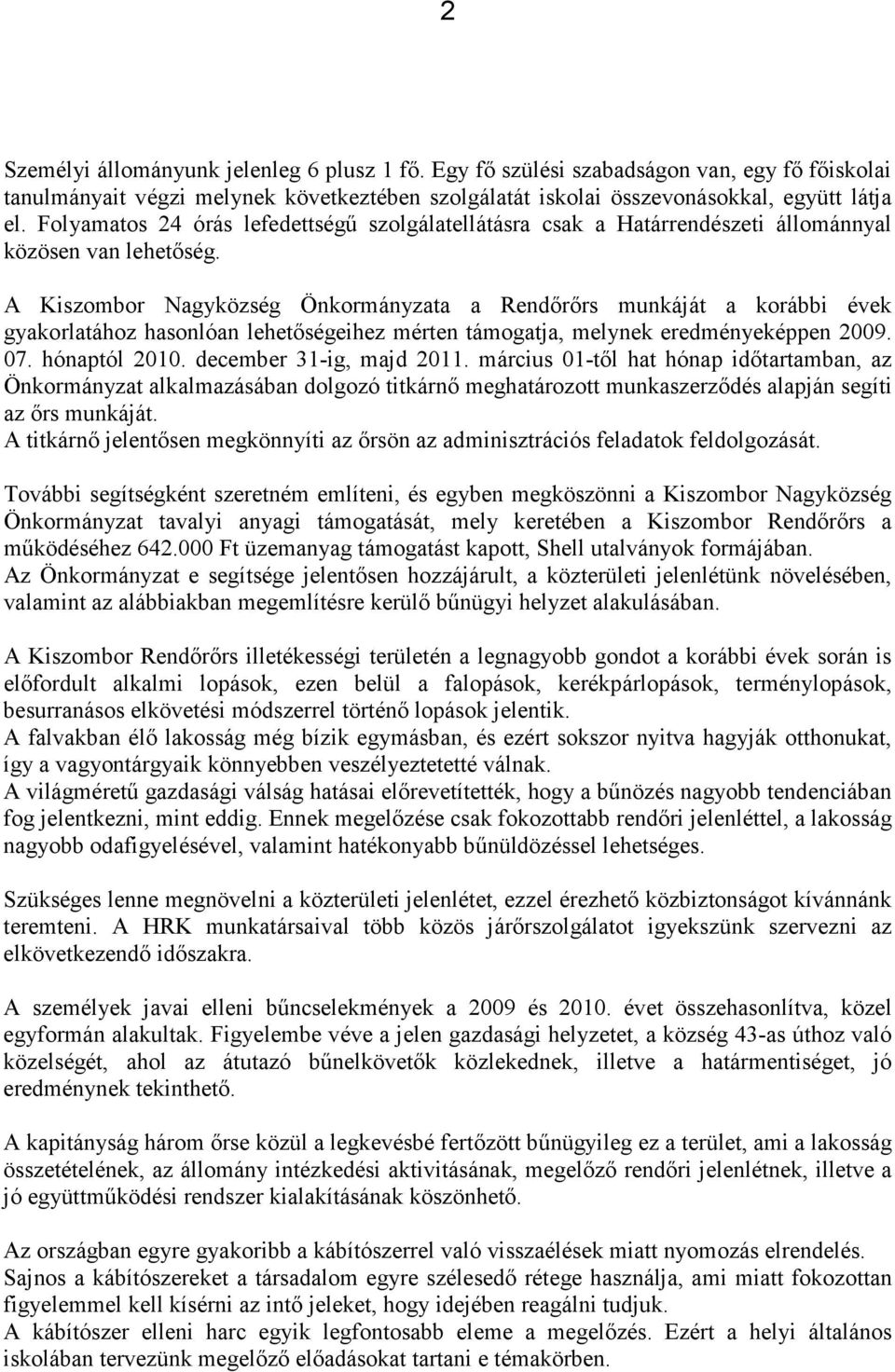 A Kiszombor Nagyközség Önkormányzata a Rendırırs munkáját a korábbi évek gyakorlatához hasonlóan lehetıségeihez mérten támogatja, melynek eredményeképpen 2009. 07. hónaptól 2010.