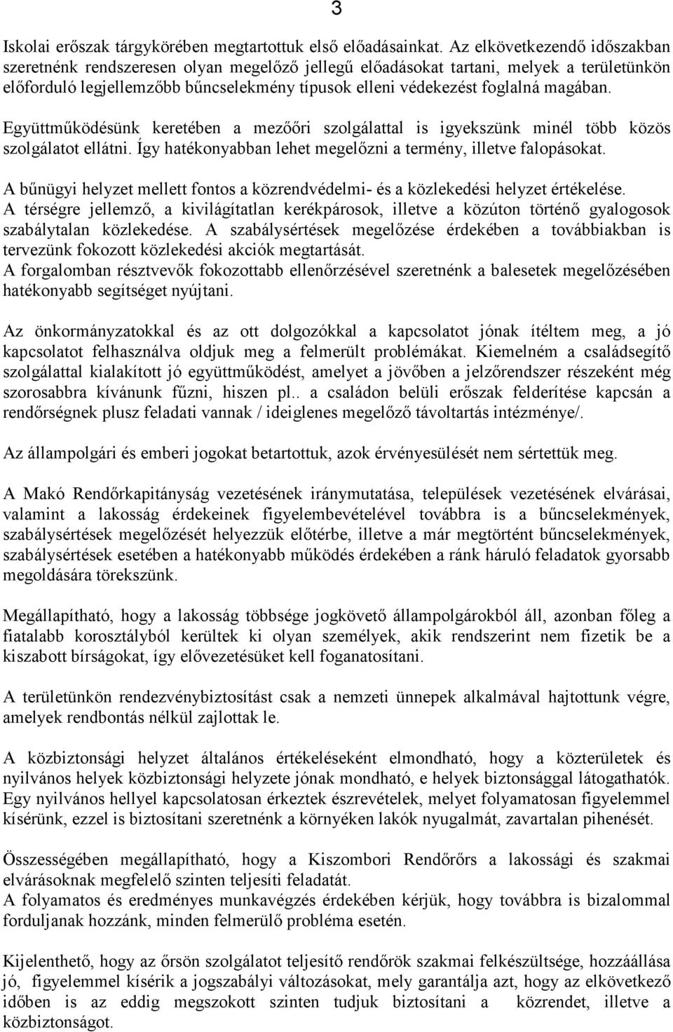 magában. Együttmőködésünk keretében a mezııri szolgálattal is igyekszünk minél több közös szolgálatot ellátni. Így hatékonyabban lehet megelızni a termény, illetve falopásokat.