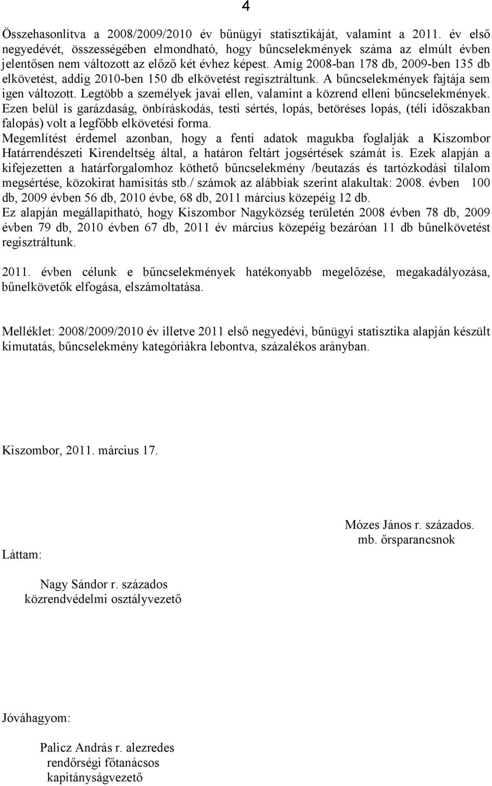 Amíg 2008-ban 178 db, 2009-ben 135 db elkövetést, addig 2010-ben 150 db elkövetést regisztráltunk. A bőncselekmények fajtája sem igen változott.