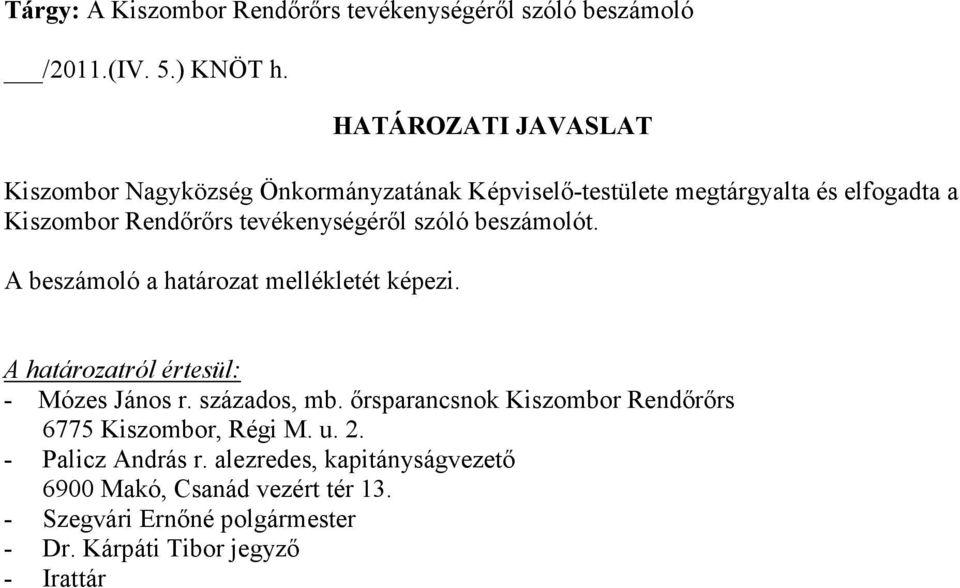 tevékenységérıl szóló beszámolót. A beszámoló a határozat mellékletét képezi. A határozatról értesül: - Mózes János r. százados, mb.