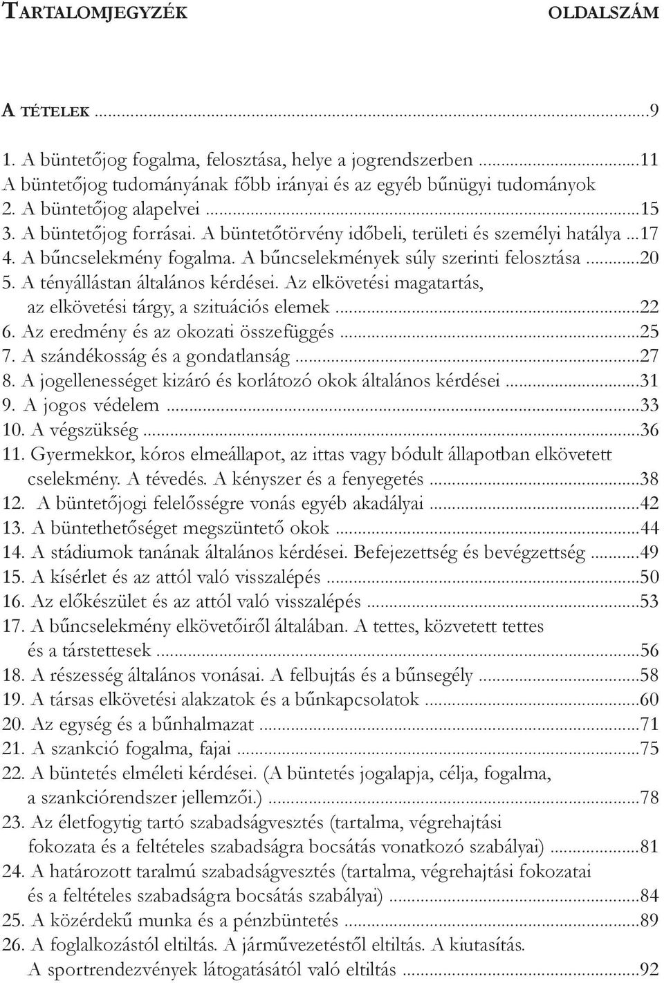 A tényállástan általános kérdései. Az elkövetési magatartás, az elkövetési tárgy, a szituációs elemek...22 6. Az eredmény és az okozati összefüggés...25 7. A szándékosság és a gondatlanság...27 8.