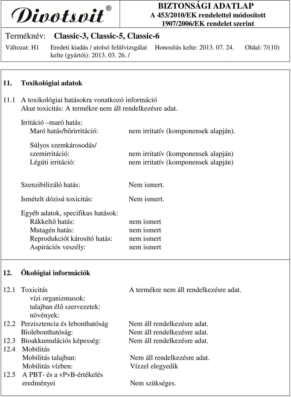 nem irritatív (komponensek alapján) nem irritatív (komponensek alapján) Szenzibilizáló hatás: Ismételt dózisú toxicitás: Egyéb adatok, specifikus hatások: Rákkeltő hatás: Mutagén hatás: Reprodukciót