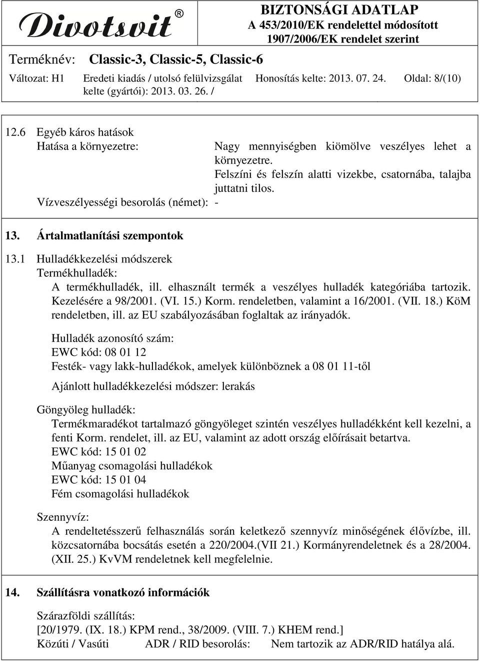 elhasznált termék a veszélyes hulladék kategóriába tartozik. Kezelésére a 98/2001. (VI. 15.) Korm. rendeletben, valamint a 16/2001. (VII. 18.) KöM rendeletben, ill.