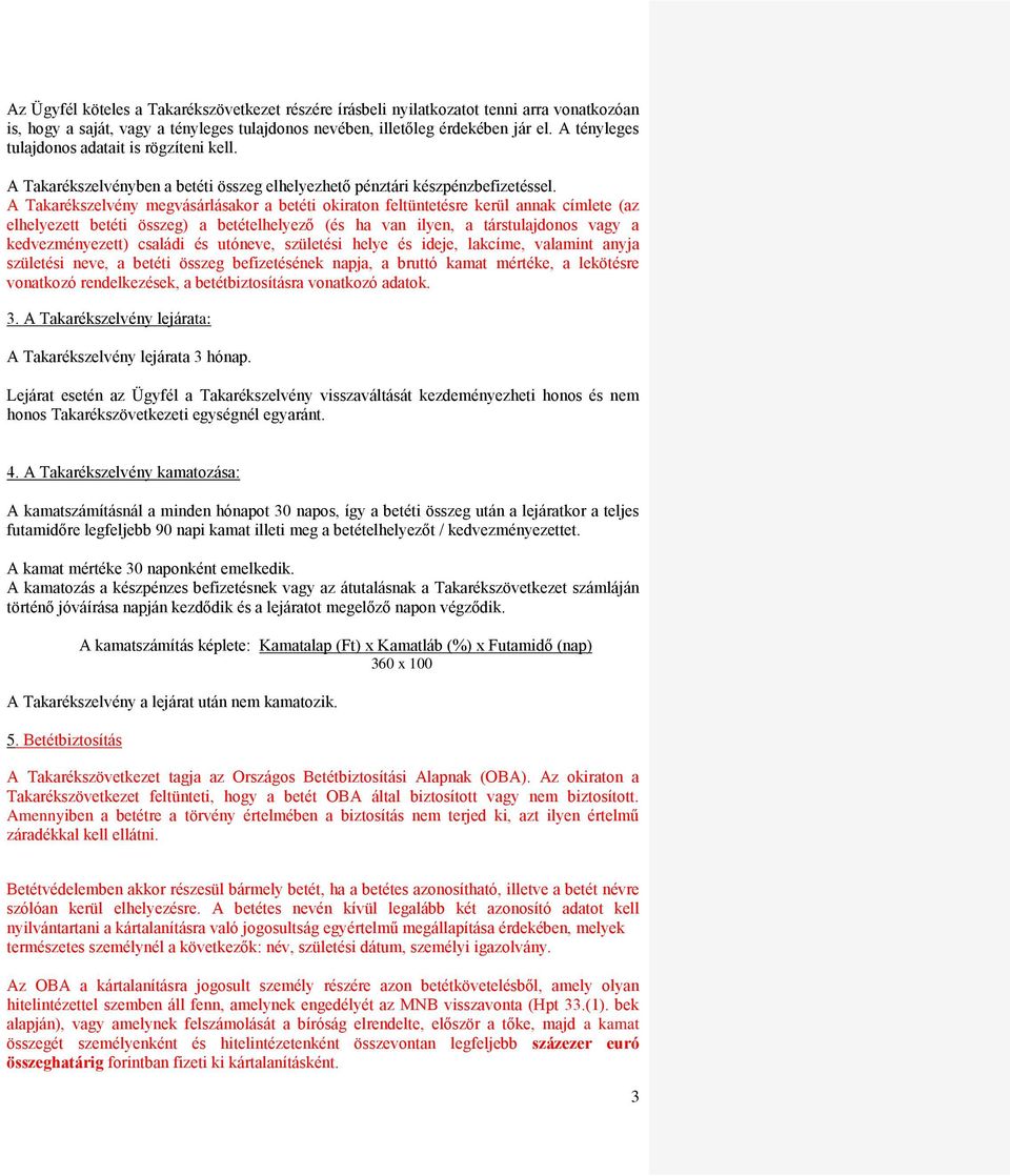 A Takarékszelvény megvásárlásakor a betéti okiraton feltüntetésre kerül annak címlete (az elhelyezett betéti összeg) a betételhelyező (és ha van ilyen, a társtulajdonos vagy a kedvezményezett)