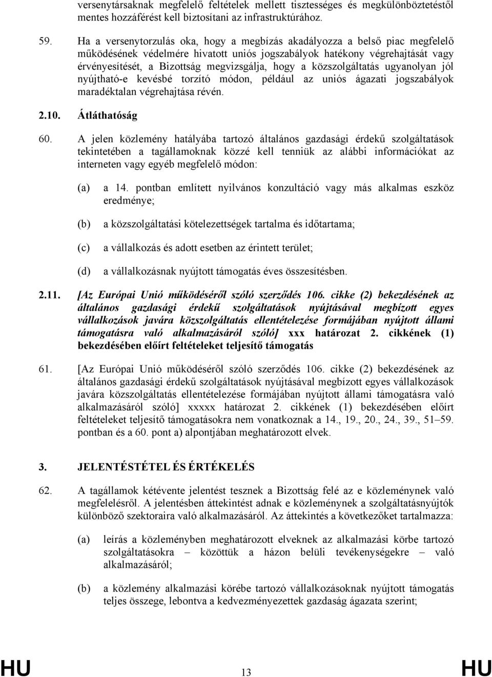 hogy a közszolgáltatás ugyanolyan jól nyújtható-e kevésbé torzító módon, például az uniós ágazati jogszabályok maradéktalan végrehajtása révén. 2.10. Átláthatóság 60.