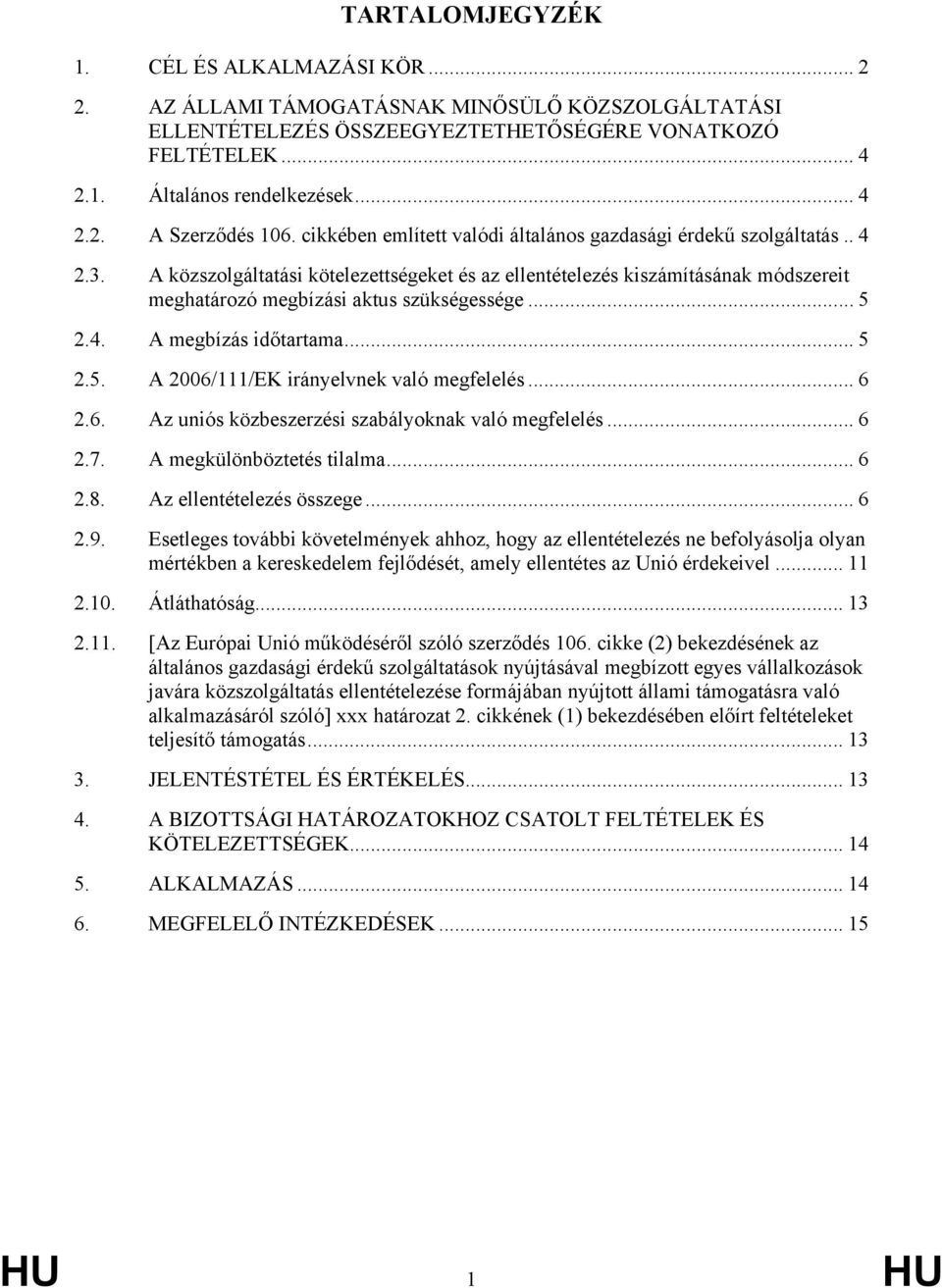 .. 5 2.4. A megbízás időtartama... 5 2.5. A 2006/111/EK irányelvnek való megfelelés... 6 2.6. Az uniós közbeszerzési szabályoknak való megfelelés... 6 2.7. A megkülönböztetés tilalma... 6 2.8.