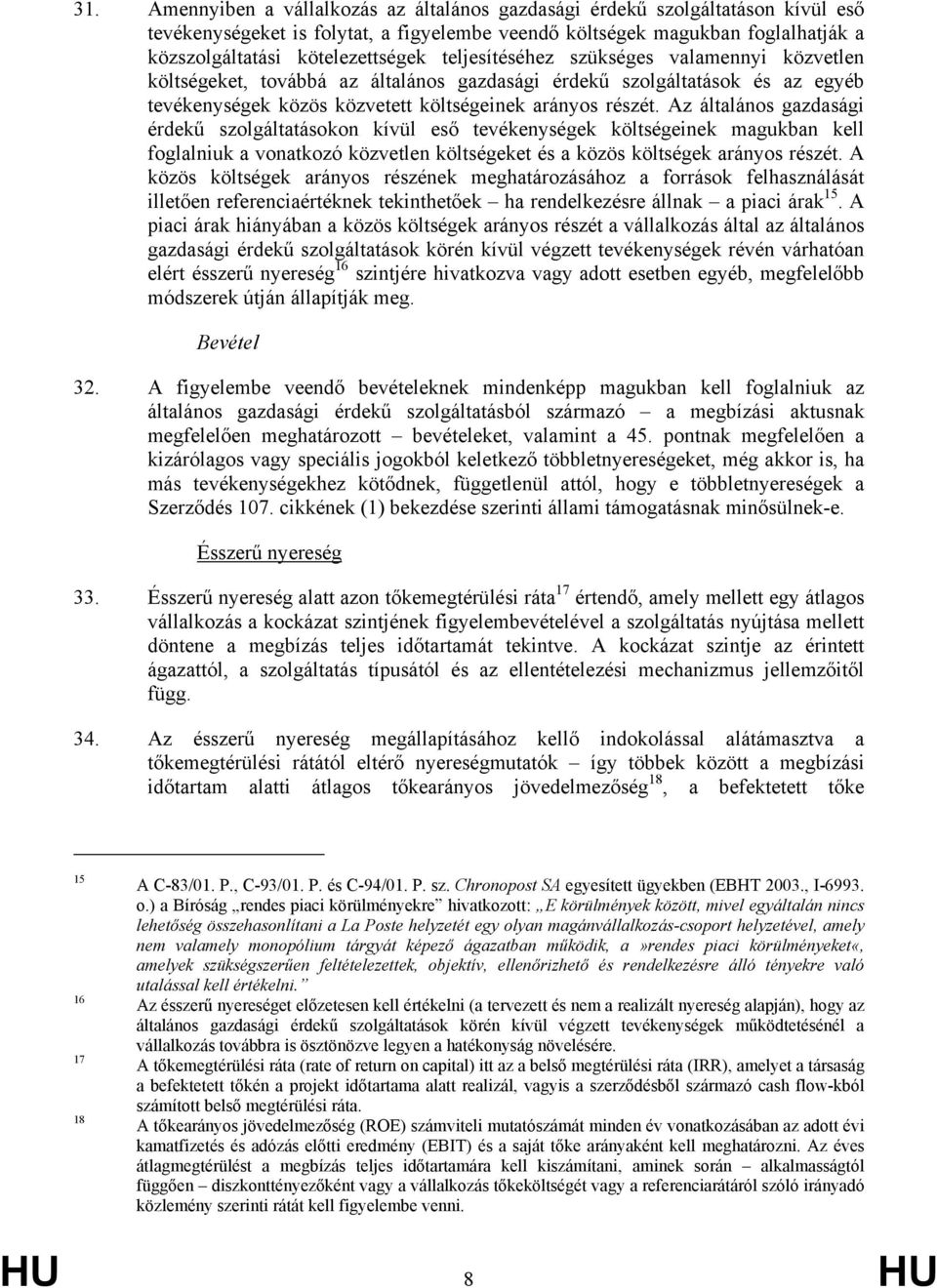 Az általános gazdasági érdekű szolgáltatásokon kívül eső tevékenységek költségeinek magukban kell foglalniuk a vonatkozó közvetlen költségeket és a közös költségek arányos részét.