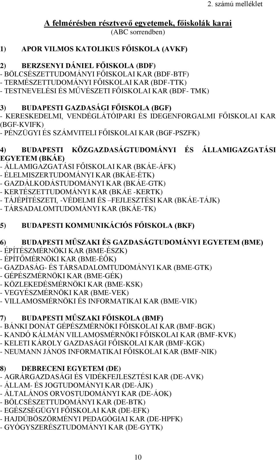 számú melléklet 3) BUDAPESTI GAZDASÁGI FŐISKOLA (BGF) - KERESKEDELMI, VENDÉGLÁTÓIPARI ÉS IDEGENFORGALMI FŐISKOLAI KAR (BGF-KVIFK) - PÉNZÜGYI ÉS SZÁMVITELI FŐISKOLAI KAR (BGF-PSZFK) 4) BUDAPESTI
