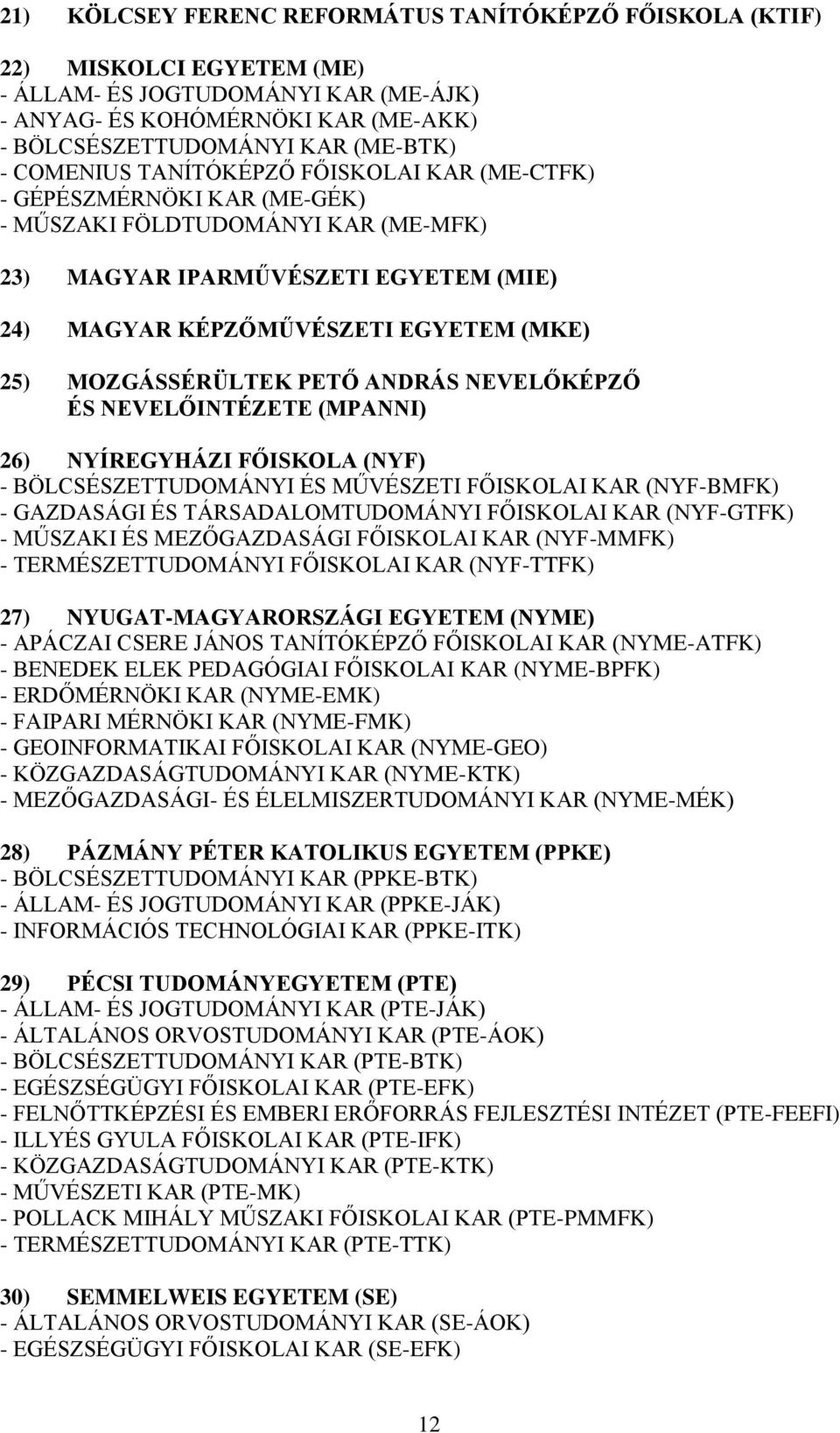 MOZGÁSSÉRÜLTEK PETŐ ANDRÁS NEVELŐKÉPZŐ ÉS NEVELŐINTÉZETE (MPANNI) 26) NYÍREGYHÁZI FŐISKOLA (NYF) - BÖLCSÉSZETTUDOMÁNYI ÉS MŰVÉSZETI FŐISKOLAI KAR (NYF-BMFK) - GAZDASÁGI ÉS TÁRSADALOMTUDOMÁNYI