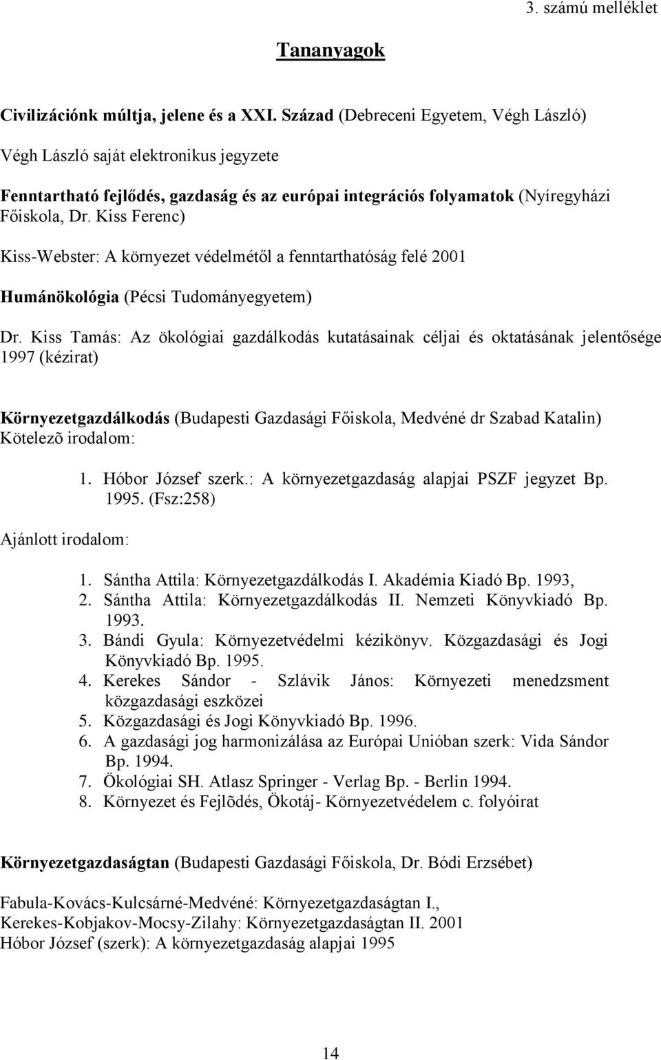 Kiss Ferenc) Kiss-Webster: A környezet védelmétől a fenntarthatóság felé 2001 Humánökológia (Pécsi Tudományegyetem) Dr.